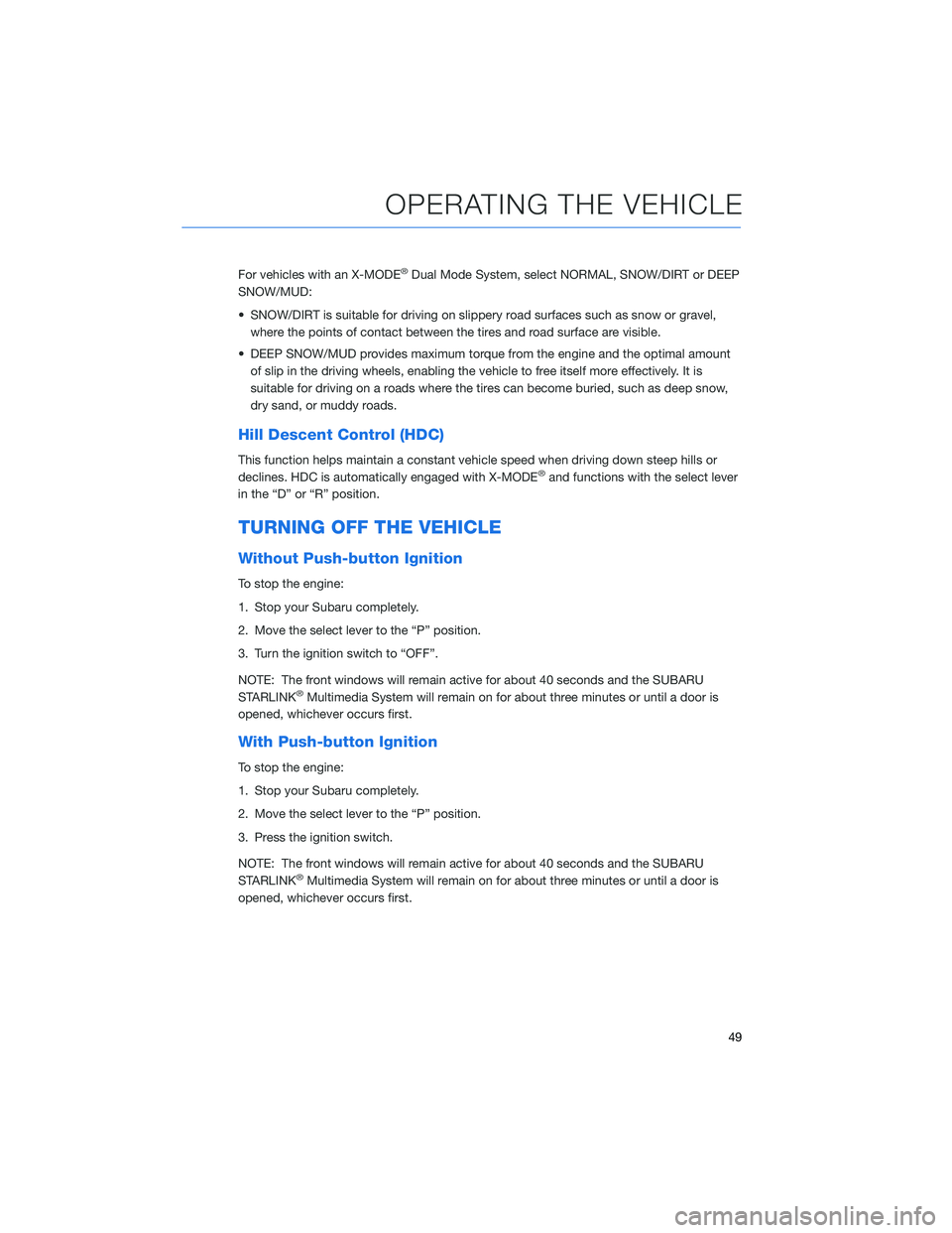 SUBARU OUTBACK 2021 Getting Started Guide For vehicles with an X-MODE®Dual Mode System, select NORMAL, SNOW/DIRT or DEEP
SNOW/MUD:
• SNOW/DIRT is suitable for driving on slippery road surfaces such as snow or gravel,
where the points of co SUBARU OUTBACK 2021 Getting Started Guide For vehicles with an X-MODE®Dual Mode System, select NORMAL, SNOW/DIRT or DEEP
SNOW/MUD:
• SNOW/DIRT is suitable for driving on slippery road surfaces such as snow or gravel,
where the points of co
