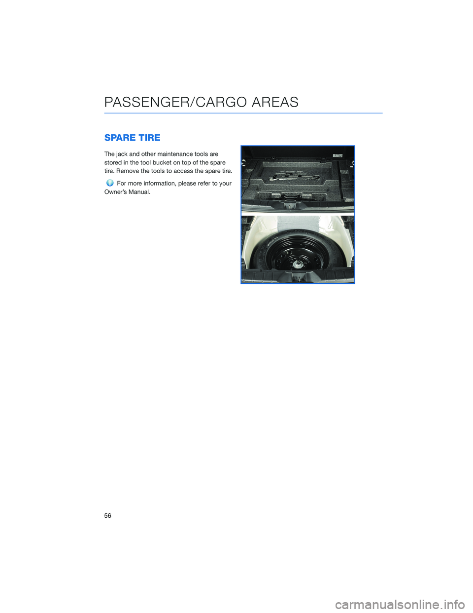SUBARU OUTBACK 2021  Getting Started Guide SPARE TIRE
The jack and other maintenance tools are
stored in the tool bucket on top of the spare
tire. Remove the tools to access the spare tire.
For more information, please refer to your
Owner’s 
