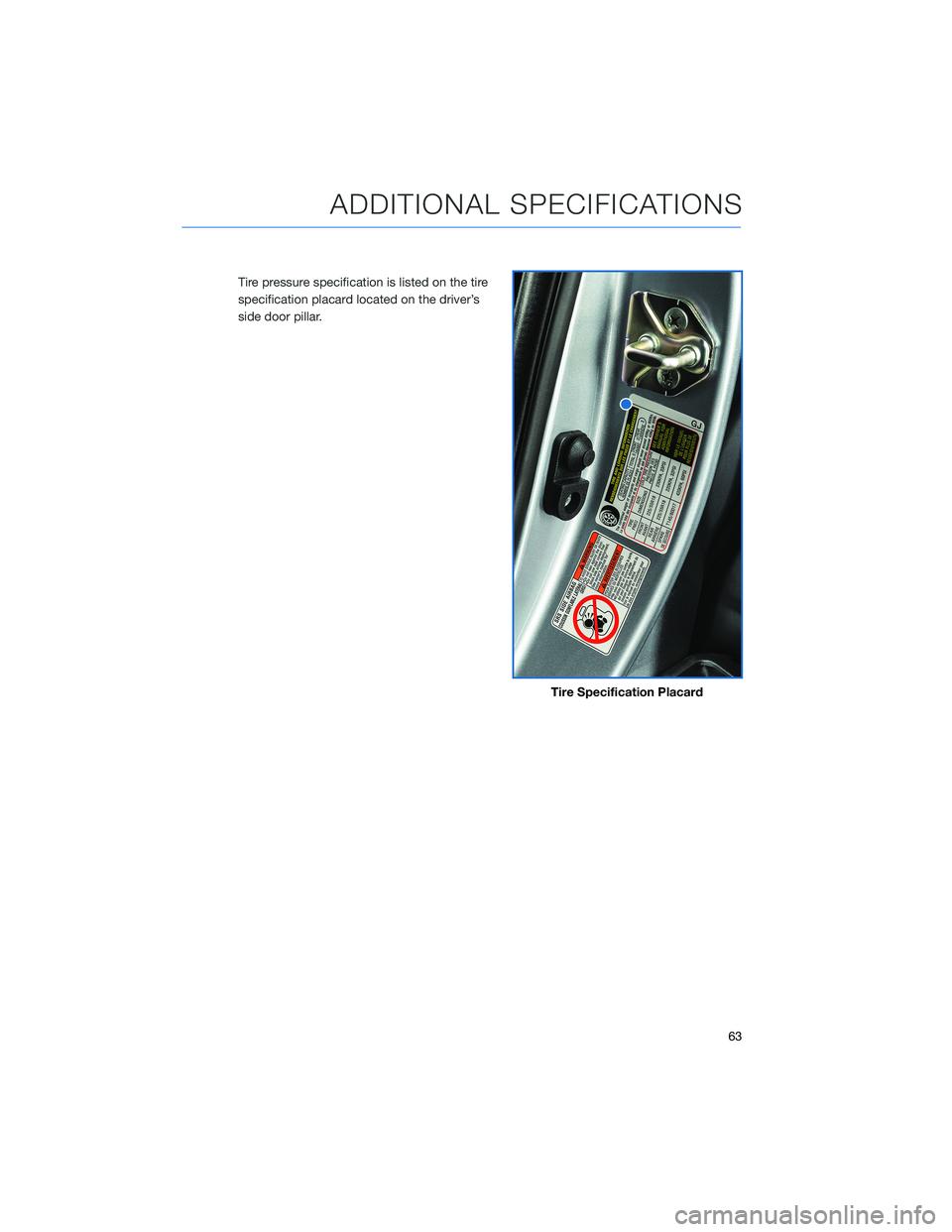 SUBARU OUTBACK 2021 Getting Started Guide Tire pressure specification is listed on the tire
specification placard located on the driver’s
side door pillar.
Tire Specification Placard
ADDITIONAL SPECIFICATIONS
63 SUBARU OUTBACK 2021 Getting Started Guide Tire pressure specification is listed on the tire
specification placard located on the driver’s
side door pillar.
Tire Specification Placard
ADDITIONAL SPECIFICATIONS
63