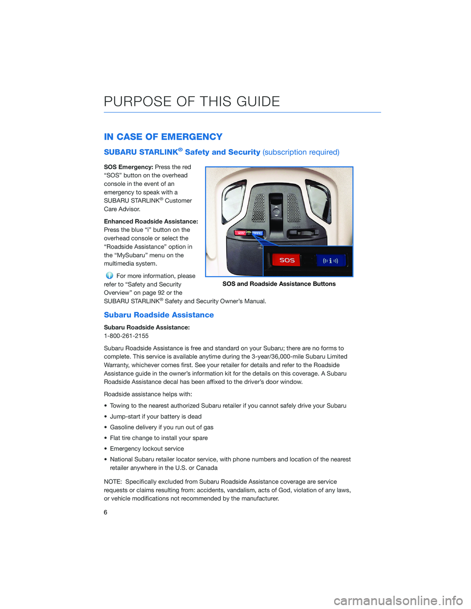 SUBARU OUTBACK 2021  Getting Started Guide IN CASE OF EMERGENCY
SUBARU STARLINK®Safety and Security(subscription required)
SOS Emergency:Press the red
“SOS” button on the overhead
console in the event of an
emergency to speak with a
SUBAR
