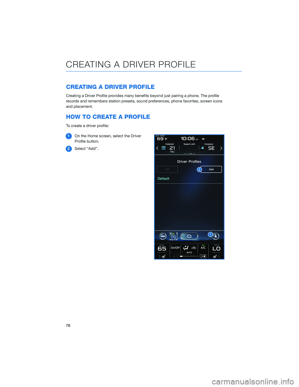 SUBARU OUTBACK 2021  Getting Started Guide CREATING A DRIVER PROFILE
Creating a Driver Profile provides many benefits beyond just pairing a phone. The profile
records and remembers station presets, sound preferences, phone favorites, screen ic
