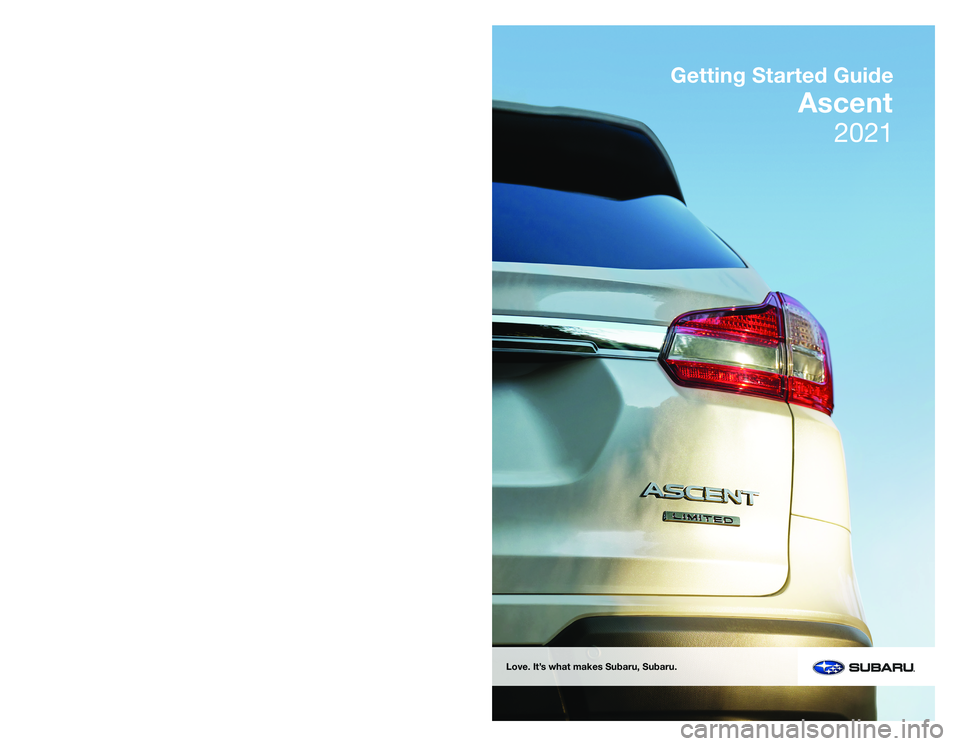 SUBARU ASCENT 2021  Getting Started Guide Subaru of America, Inc. 
One Subaru Drive   
Camden, NJ 08103-9800
MSA5B2100A 
Issued October 2020 
Printed in USA 10/20
2021
Getting Started Guide
Ascent
Love. It’s what makes Subaru, Subaru. 