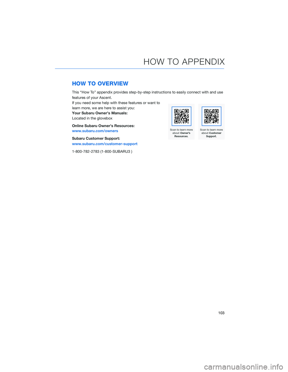 SUBARU ASCENT 2021 Getting Started Guide HOW TO OVERVIEW
This “How To” appendix provides step-by-step instructions to easily connect with and use
features of your Ascent.
If you need some help with these features or want to
learn more, w SUBARU ASCENT 2021 Getting Started Guide HOW TO OVERVIEW
This “How To” appendix provides step-by-step instructions to easily connect with and use
features of your Ascent.
If you need some help with these features or want to
learn more, w