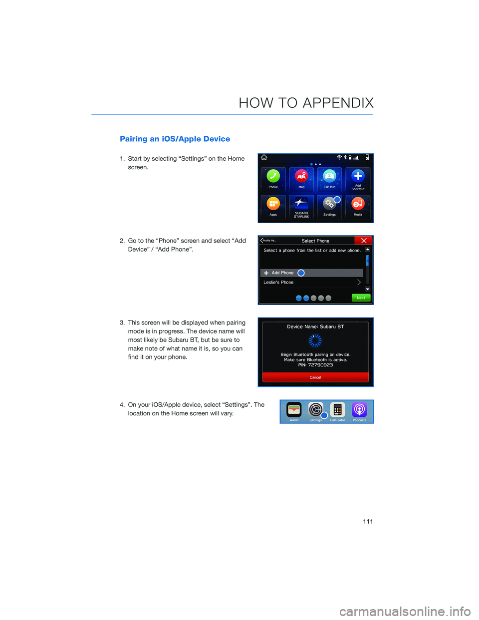 SUBARU ASCENT 2021 Getting Started Guide Pairing an iOS/Apple Device
1. Start by selecting “Settings” on the Home
screen.
2. Go to the “Phone” screen and select “Add
Device” / “Add Phone”.
3. This screen will be displayed whe SUBARU ASCENT 2021 Getting Started Guide Pairing an iOS/Apple Device
1. Start by selecting “Settings” on the Home
screen.
2. Go to the “Phone” screen and select “Add
Device” / “Add Phone”.
3. This screen will be displayed whe
