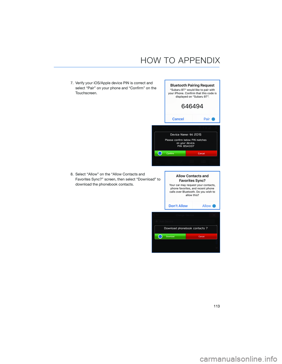 SUBARU ASCENT 2021  Getting Started Guide 7. Verify your iOS/Apple device PIN is correct and
select “Pair” on your phone and “Confirm” on the
Touchscreen.
8. Select “Allow” on the “Allow Contacts and
Favorites Sync?” screen, t