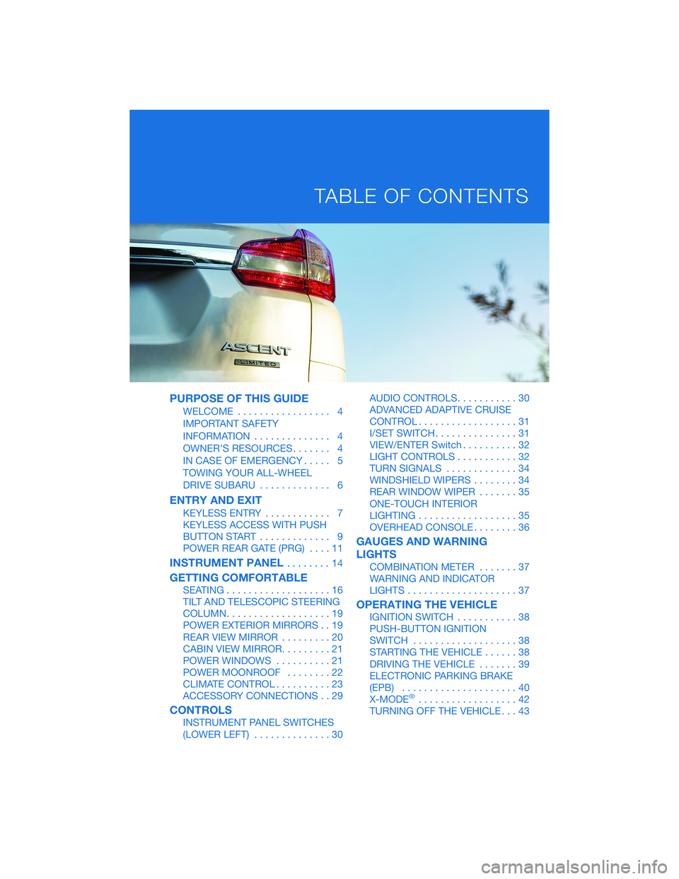 SUBARU ASCENT 2021 Getting Started Guide PURPOSE OF THIS GUIDE
WELCOME................. 4
IMPORTANT SAFETY
INFORMATION.............. 4
OWNER’S RESOURCES....... 4
IN CASE OF EMERGENCY..... 5
TOWING YOUR ALL-WHEEL
DRIVE SUBARU............. 6 SUBARU ASCENT 2021 Getting Started Guide PURPOSE OF THIS GUIDE
WELCOME................. 4
IMPORTANT SAFETY
INFORMATION.............. 4
OWNER’S RESOURCES....... 4
IN CASE OF EMERGENCY..... 5
TOWING YOUR ALL-WHEEL
DRIVE SUBARU............. 6
