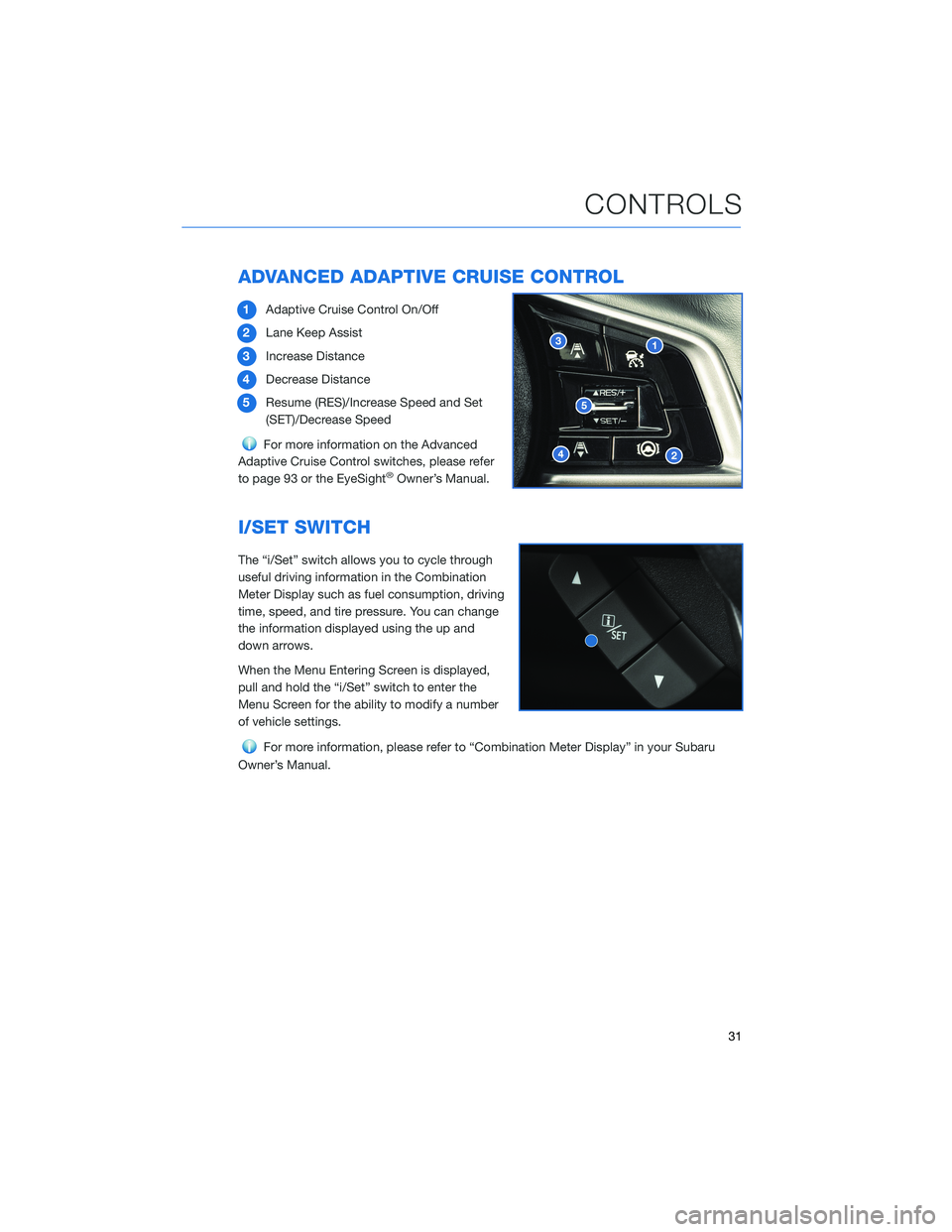 SUBARU ASCENT 2021 Getting Started Guide ADVANCED ADAPTIVE CRUISE CONTROL
1Adaptive Cruise Control On/Off
2Lane Keep Assist
3Increase Distance
4Decrease Distance
5Resume (RES)/Increase Speed and Set
(SET)/Decrease Speed
For more information SUBARU ASCENT 2021 Getting Started Guide ADVANCED ADAPTIVE CRUISE CONTROL
1Adaptive Cruise Control On/Off
2Lane Keep Assist
3Increase Distance
4Decrease Distance
5Resume (RES)/Increase Speed and Set
(SET)/Decrease Speed
For more information