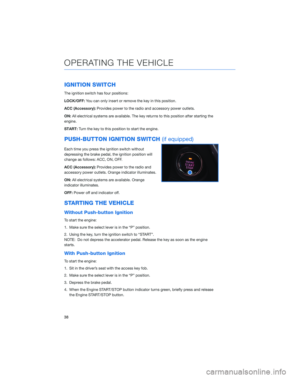 SUBARU ASCENT 2021 Getting Started Guide IGNITION SWITCH
The ignition switch has four positions:
LOCK/OFF:You can only insert or remove the key in this position.
ACC (Accessory):Provides power to the radio and accessory power outlets.
ON:All SUBARU ASCENT 2021 Getting Started Guide IGNITION SWITCH
The ignition switch has four positions:
LOCK/OFF:You can only insert or remove the key in this position.
ACC (Accessory):Provides power to the radio and accessory power outlets.
ON:All