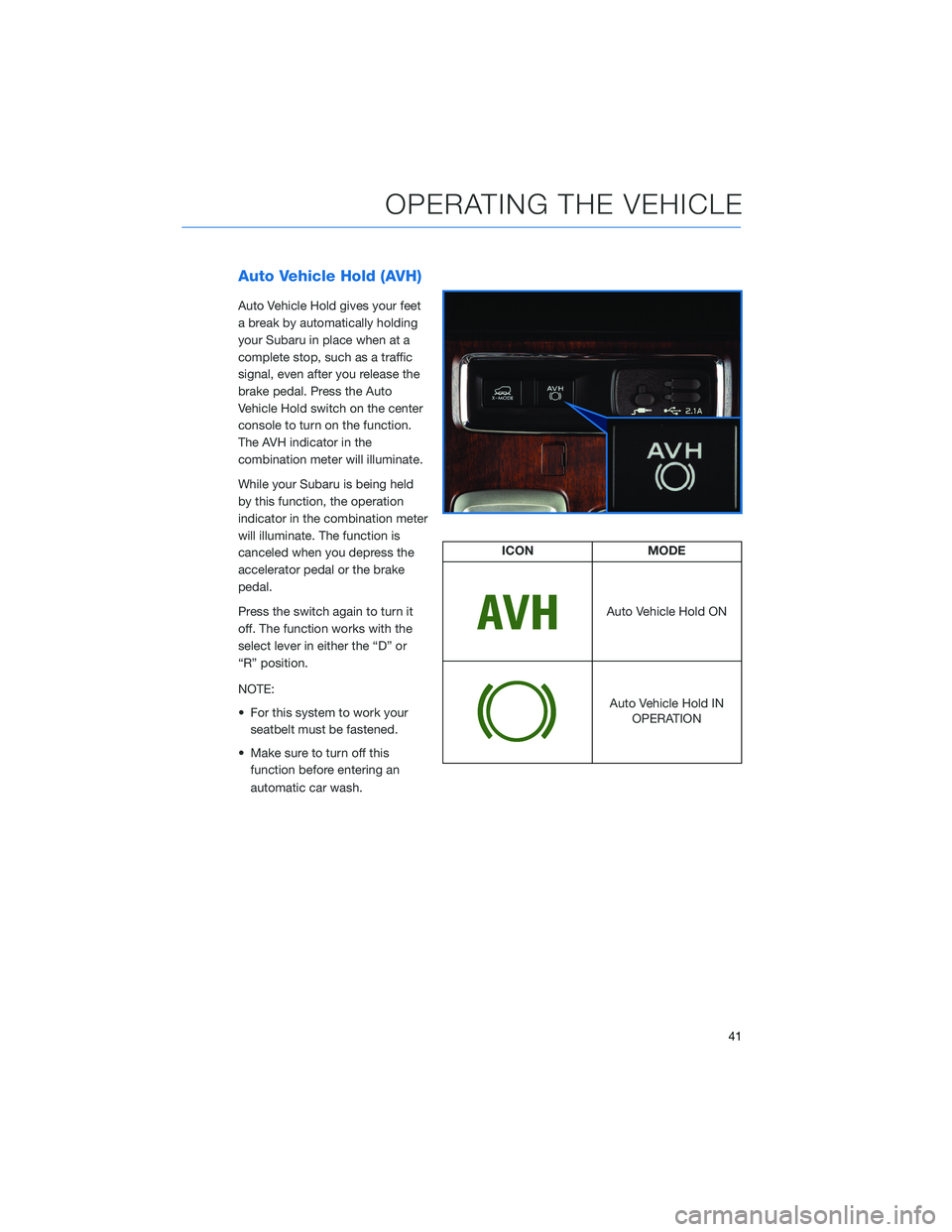 SUBARU ASCENT 2021  Getting Started Guide Auto Vehicle Hold (AVH)
Auto Vehicle Hold gives your feet
a break by automatically holding
your Subaru in place when at a
complete stop, such as a traffic
signal, even after you release the
brake peda