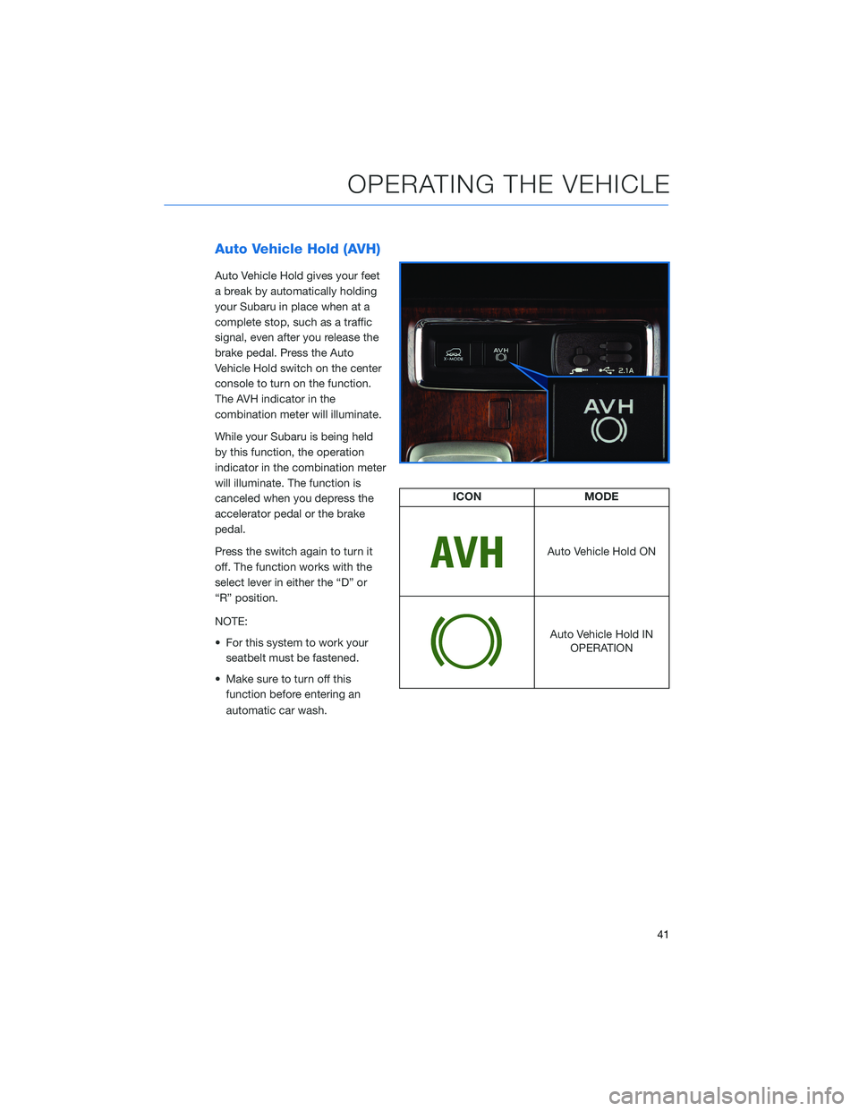 SUBARU ASCENT 2021 Getting Started Guide Auto Vehicle Hold (AVH)
Auto Vehicle Hold gives your feet
a break by automatically holding
your Subaru in place when at a
complete stop, such as a traffic
signal, even after you release the
brake peda SUBARU ASCENT 2021 Getting Started Guide Auto Vehicle Hold (AVH)
Auto Vehicle Hold gives your feet
a break by automatically holding
your Subaru in place when at a
complete stop, such as a traffic
signal, even after you release the
brake peda