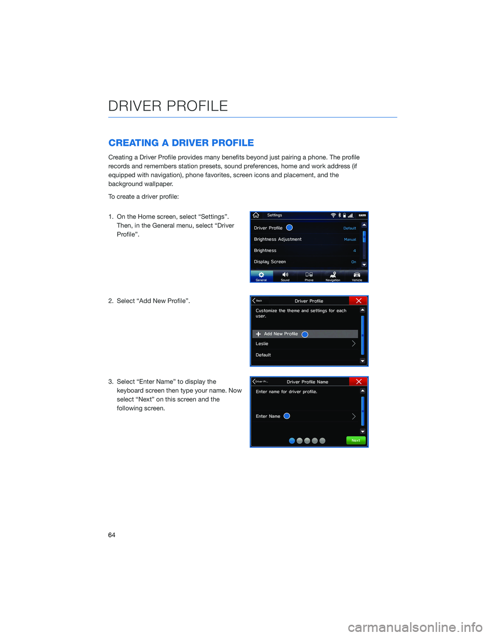 SUBARU ASCENT 2021 Getting Started Guide CREATING A DRIVER PROFILE
Creating a Driver Profile provides many benefits beyond just pairing a phone. The profile
records and remembers station presets, sound preferences, home and work address (if
SUBARU ASCENT 2021 Getting Started Guide CREATING A DRIVER PROFILE
Creating a Driver Profile provides many benefits beyond just pairing a phone. The profile
records and remembers station presets, sound preferences, home and work address (if