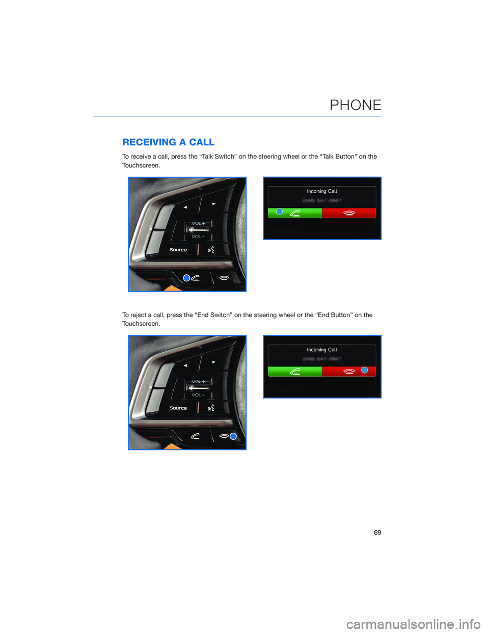 SUBARU ASCENT 2021 Getting Started Guide RECEIVING A CALL
To receive a call, press the “Talk Switch” on the steering wheel or the “Talk Button” on the
Touchscreen.
To reject a call, press the “End Switch” on the steering wheel or SUBARU ASCENT 2021 Getting Started Guide RECEIVING A CALL
To receive a call, press the “Talk Switch” on the steering wheel or the “Talk Button” on the
Touchscreen.
To reject a call, press the “End Switch” on the steering wheel or