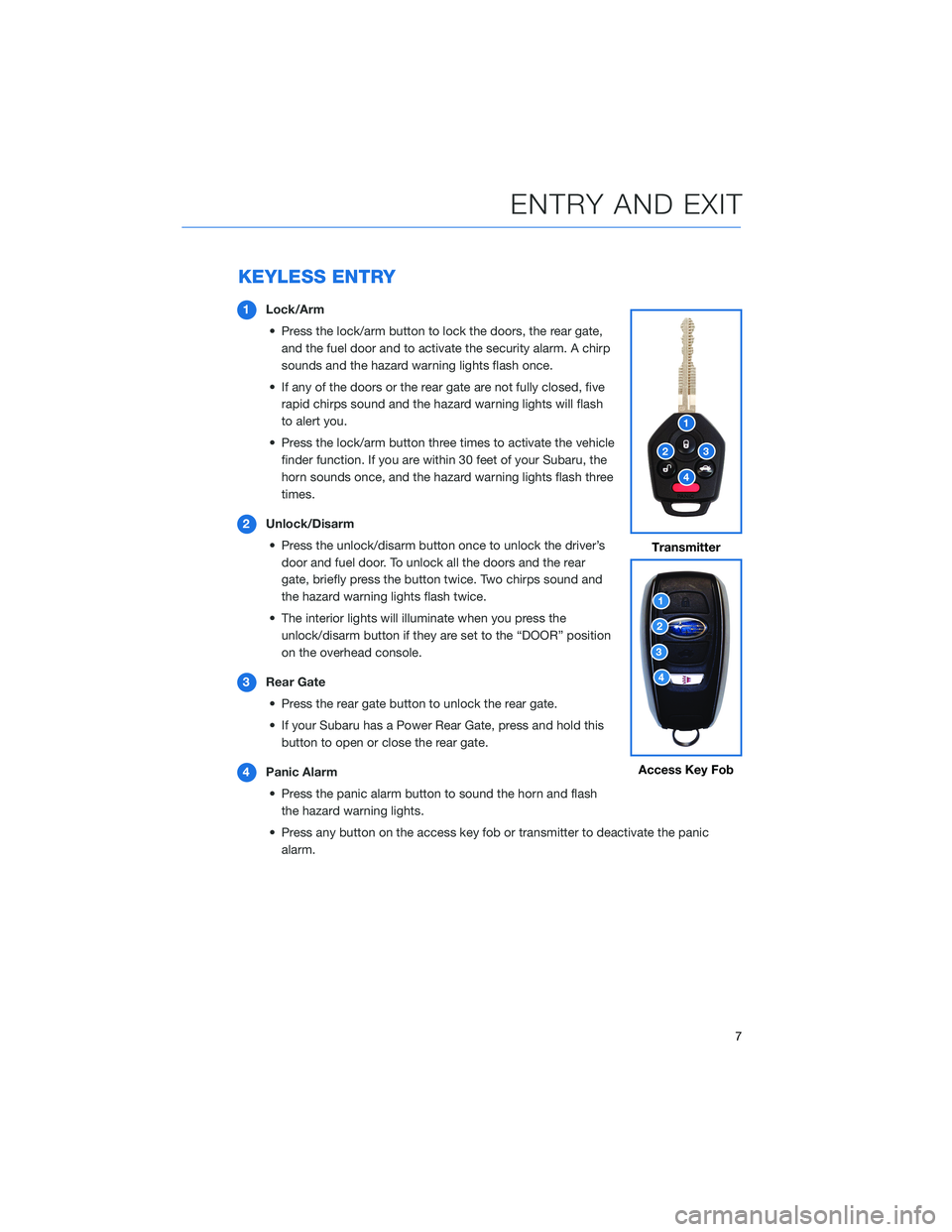 SUBARU ASCENT 2021 Getting Started Guide KEYLESS ENTRY
1Lock/Arm
• Press the lock/arm button to lock the doors, the rear gate,
and the fuel door and to activate the security alarm. A chirp
sounds and the hazard warning lights flash once.
SUBARU ASCENT 2021 Getting Started Guide KEYLESS ENTRY
1Lock/Arm
• Press the lock/arm button to lock the doors, the rear gate,
and the fuel door and to activate the security alarm. A chirp
sounds and the hazard warning lights flash once.