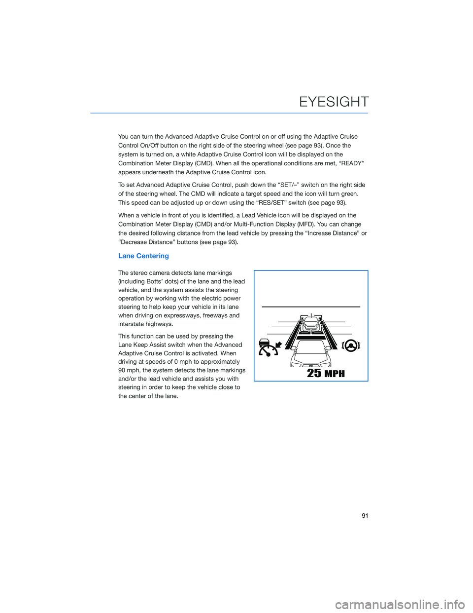 SUBARU ASCENT 2021  Getting Started Guide You can turn the Advanced Adaptive Cruise Control on or off using the Adaptive Cruise
Control On/Off button on the right side of the steering wheel (see page 93). Once the
system is turned on, a white