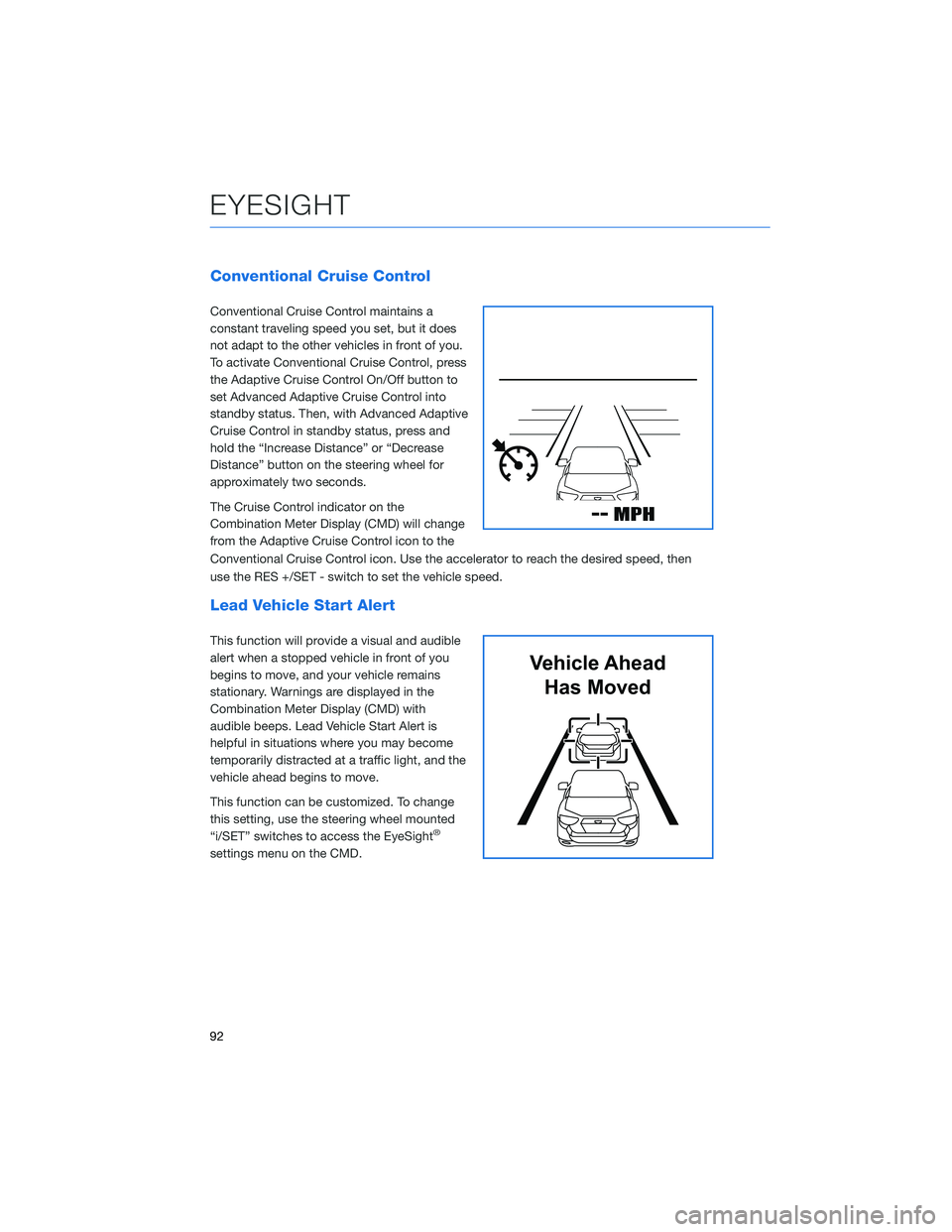 SUBARU ASCENT 2021  Getting Started Guide Conventional Cruise Control
Conventional Cruise Control maintains a
constant traveling speed you set, but it does
not adapt to the other vehicles in front of you.
To activate Conventional Cruise Contr