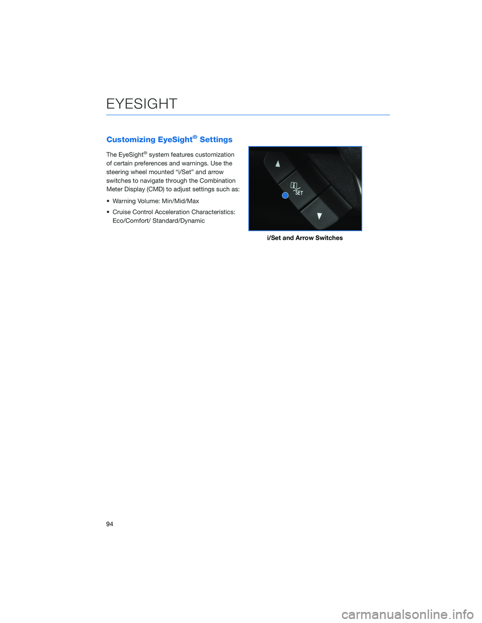 SUBARU ASCENT 2021 Getting Started Guide Customizing EyeSight®Settings
The EyeSight®system features customization
of certain preferences and warnings. Use the
steering wheel mounted “i/Set” and arrow
switches to navigate through the Co SUBARU ASCENT 2021 Getting Started Guide Customizing EyeSight®Settings
The EyeSight®system features customization
of certain preferences and warnings. Use the
steering wheel mounted “i/Set” and arrow
switches to navigate through the Co