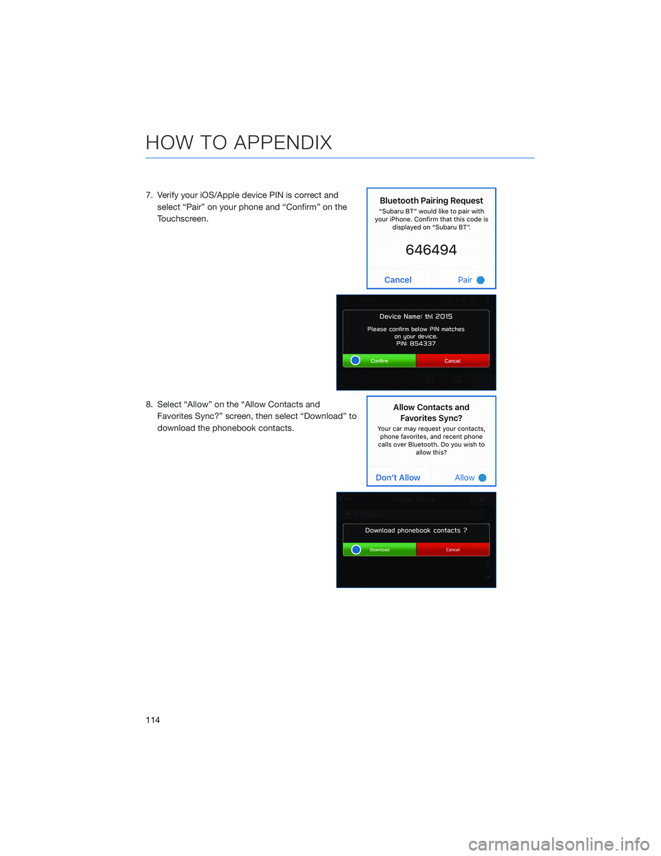 SUBARU FORESTER 2021  Getting Started Guide 7. Verify your iOS/Apple device PIN is correct and
select “Pair” on your phone and “Confirm” on the
Touchscreen.
8. Select “Allow” on the “Allow Contacts and
Favorites Sync?” screen, t