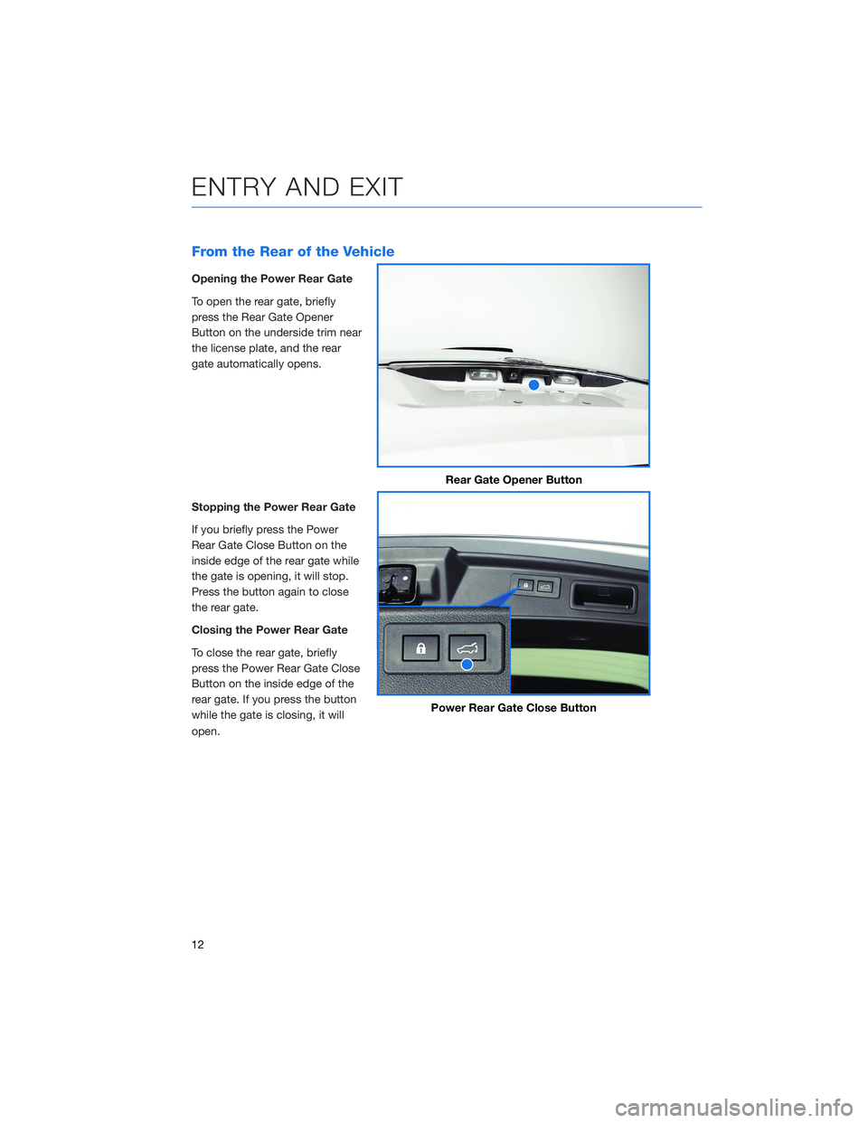 SUBARU FORESTER 2021 Getting Started Guide From the Rear of the Vehicle
Opening the Power Rear Gate
To open the rear gate, briefly
press the Rear Gate Opener
Button on the underside trim near
the license plate, and the rear
gate automatically SUBARU FORESTER 2021 Getting Started Guide From the Rear of the Vehicle
Opening the Power Rear Gate
To open the rear gate, briefly
press the Rear Gate Opener
Button on the underside trim near
the license plate, and the rear
gate automatically