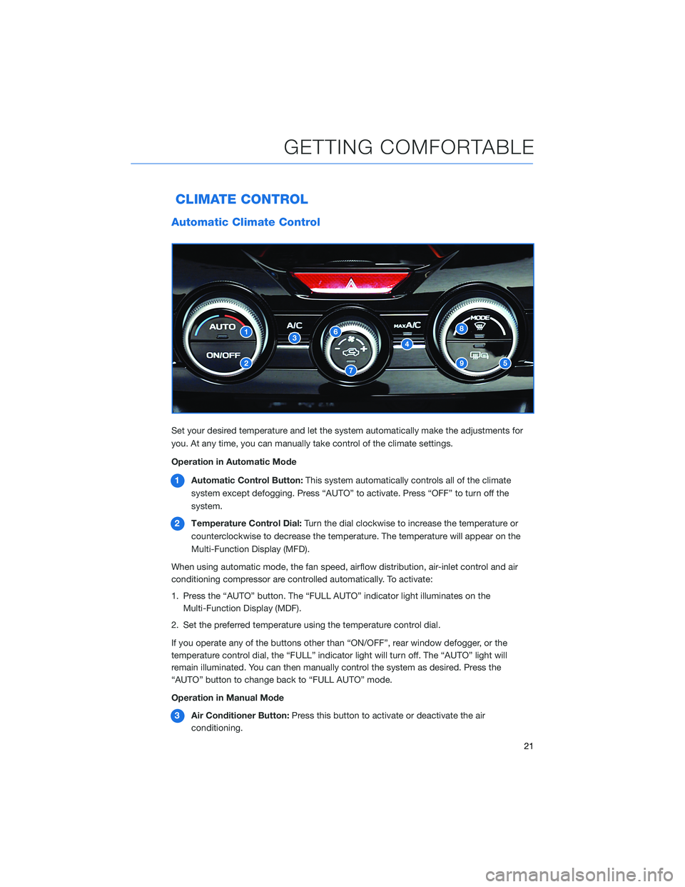 SUBARU FORESTER 2021  Getting Started Guide CLIMATE CONTROL
Automatic Climate Control
Set your desired temperature and let the system automatically make the adjustments for
you. At any time, you can manually take control of the climate settings