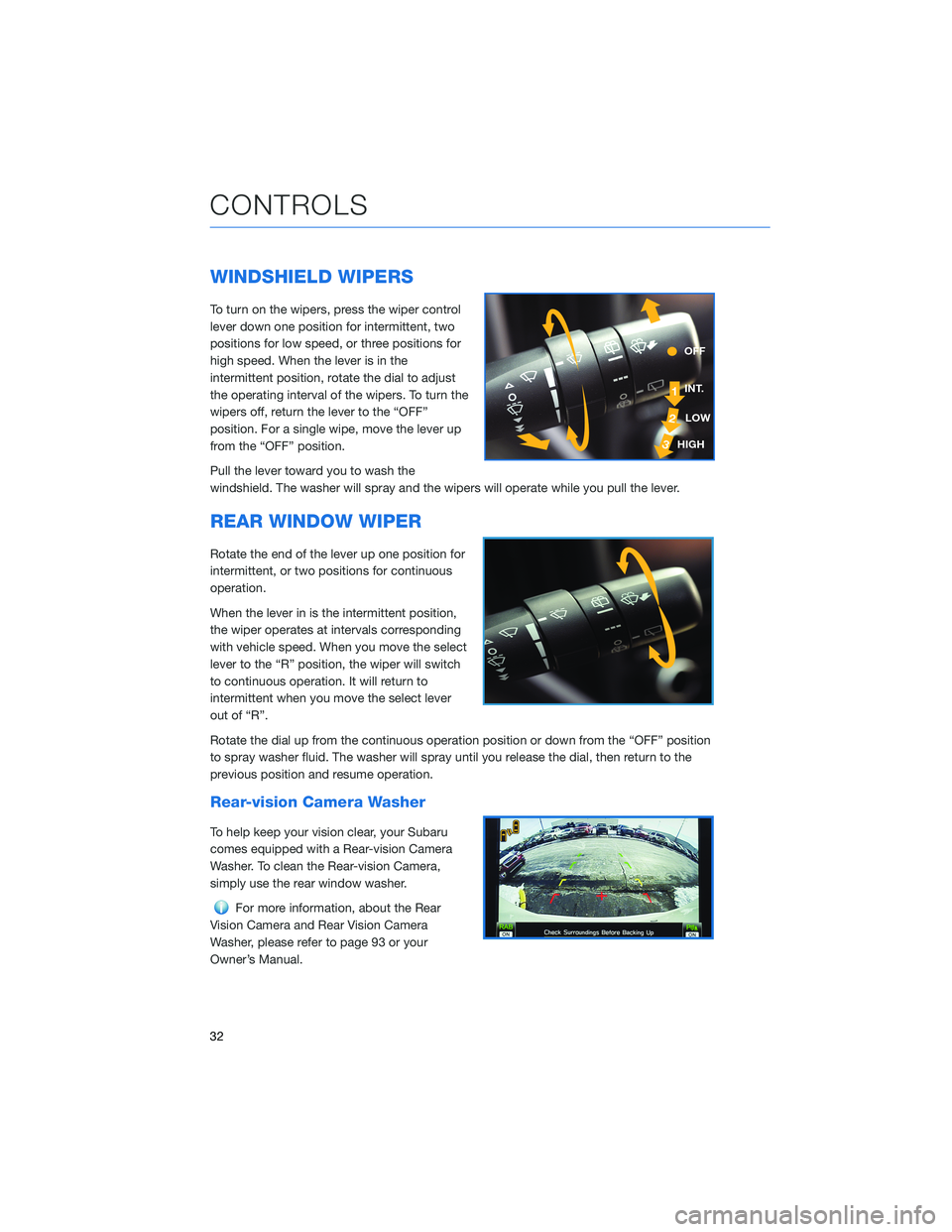 SUBARU FORESTER 2021 Getting Started Guide WINDSHIELD WIPERS
To turn on the wipers, press the wiper control
lever down one position for intermittent, two
positions for low speed, or three positions for
high speed. When the lever is in the
inte SUBARU FORESTER 2021 Getting Started Guide WINDSHIELD WIPERS
To turn on the wipers, press the wiper control
lever down one position for intermittent, two
positions for low speed, or three positions for
high speed. When the lever is in the
inte