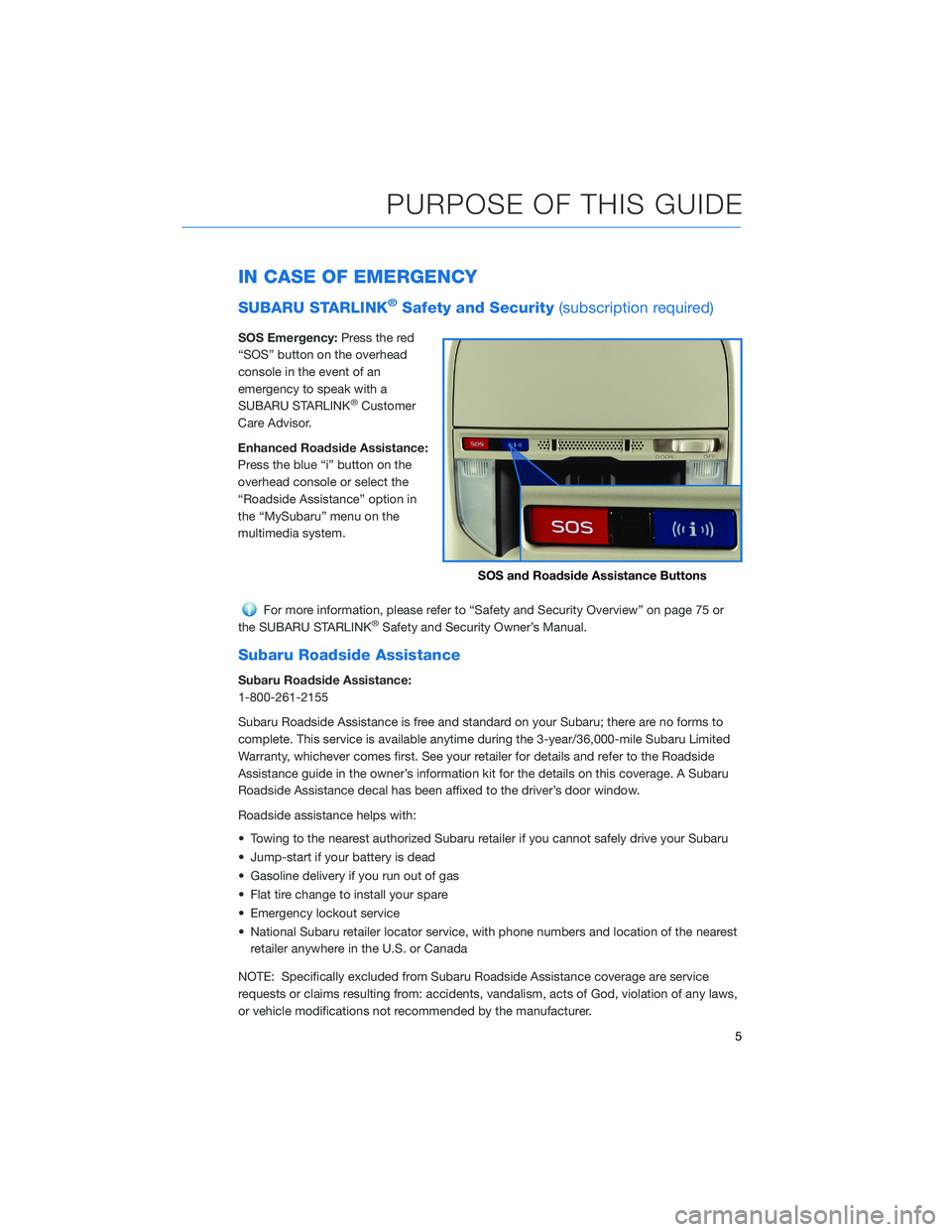 SUBARU FORESTER 2021  Getting Started Guide IN CASE OF EMERGENCY
SUBARU STARLINK®Safety and Security(subscription required)
SOS Emergency:Press the red
“SOS” button on the overhead
console in the event of an
emergency to speak with a
SUBAR