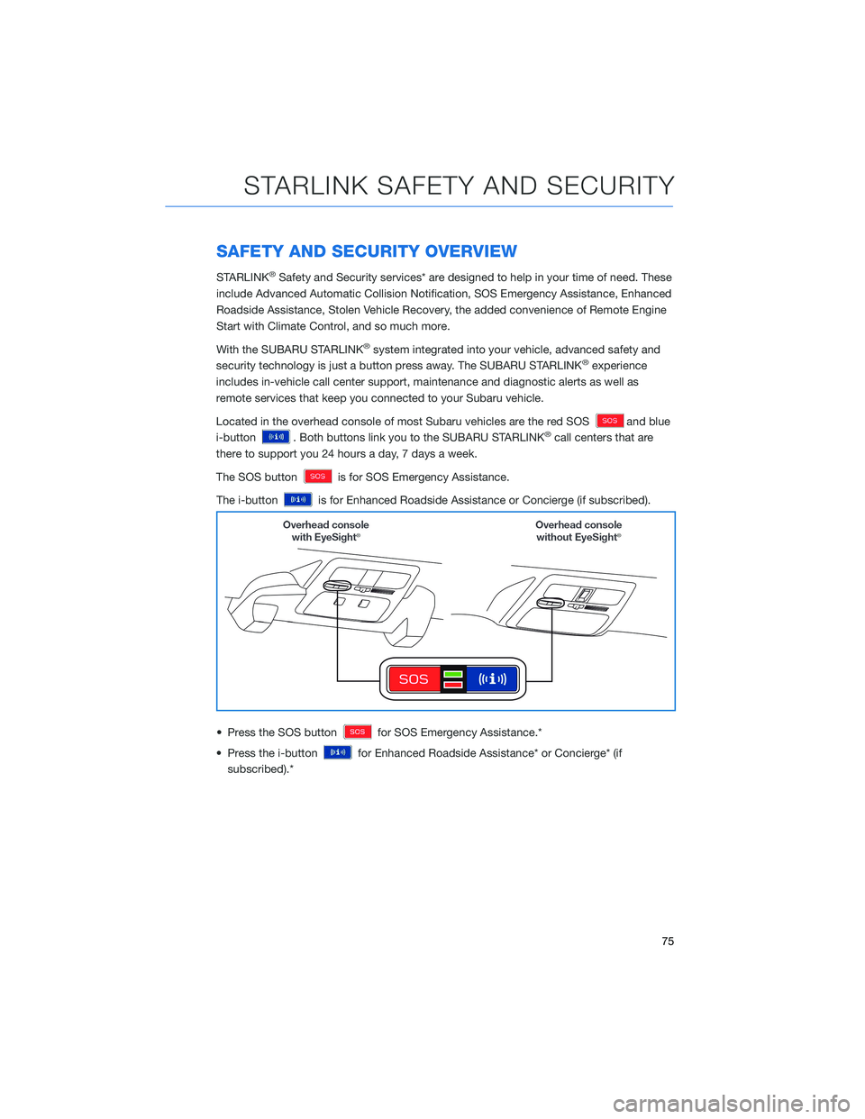 SUBARU FORESTER 2021 Getting Started Guide SAFETY AND SECURITY OVERVIEW
STARLINK®Safety and Security services* are designed to help in your time of need. These
include Advanced Automatic Collision Notification, SOS Emergency Assistance, Enhan SUBARU FORESTER 2021 Getting Started Guide SAFETY AND SECURITY OVERVIEW
STARLINK®Safety and Security services* are designed to help in your time of need. These
include Advanced Automatic Collision Notification, SOS Emergency Assistance, Enhan