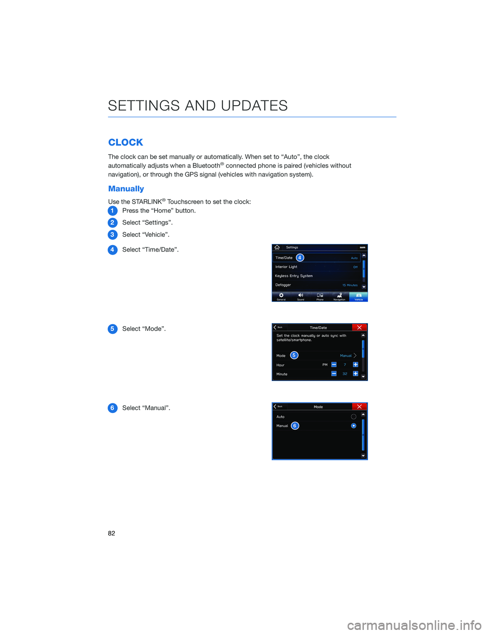 SUBARU FORESTER 2021 Getting Started Guide CLOCK
The clock can be set manually or automatically. When set to “Auto”, the clock
automatically adjusts when a Bluetooth®connected phone is paired (vehicles without
navigation), or through the SUBARU FORESTER 2021 Getting Started Guide CLOCK
The clock can be set manually or automatically. When set to “Auto”, the clock
automatically adjusts when a Bluetooth®connected phone is paired (vehicles without
navigation), or through the