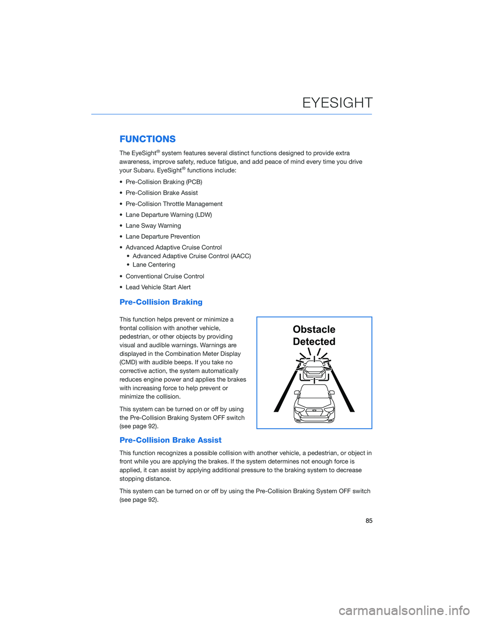 SUBARU FORESTER 2021 Getting Started Guide FUNCTIONS
The EyeSight®system features several distinct functions designed to provide extra
awareness, improve safety, reduce fatigue, and add peace of mind every time you drive
your Subaru. EyeSight SUBARU FORESTER 2021 Getting Started Guide FUNCTIONS
The EyeSight®system features several distinct functions designed to provide extra
awareness, improve safety, reduce fatigue, and add peace of mind every time you drive
your Subaru. EyeSight