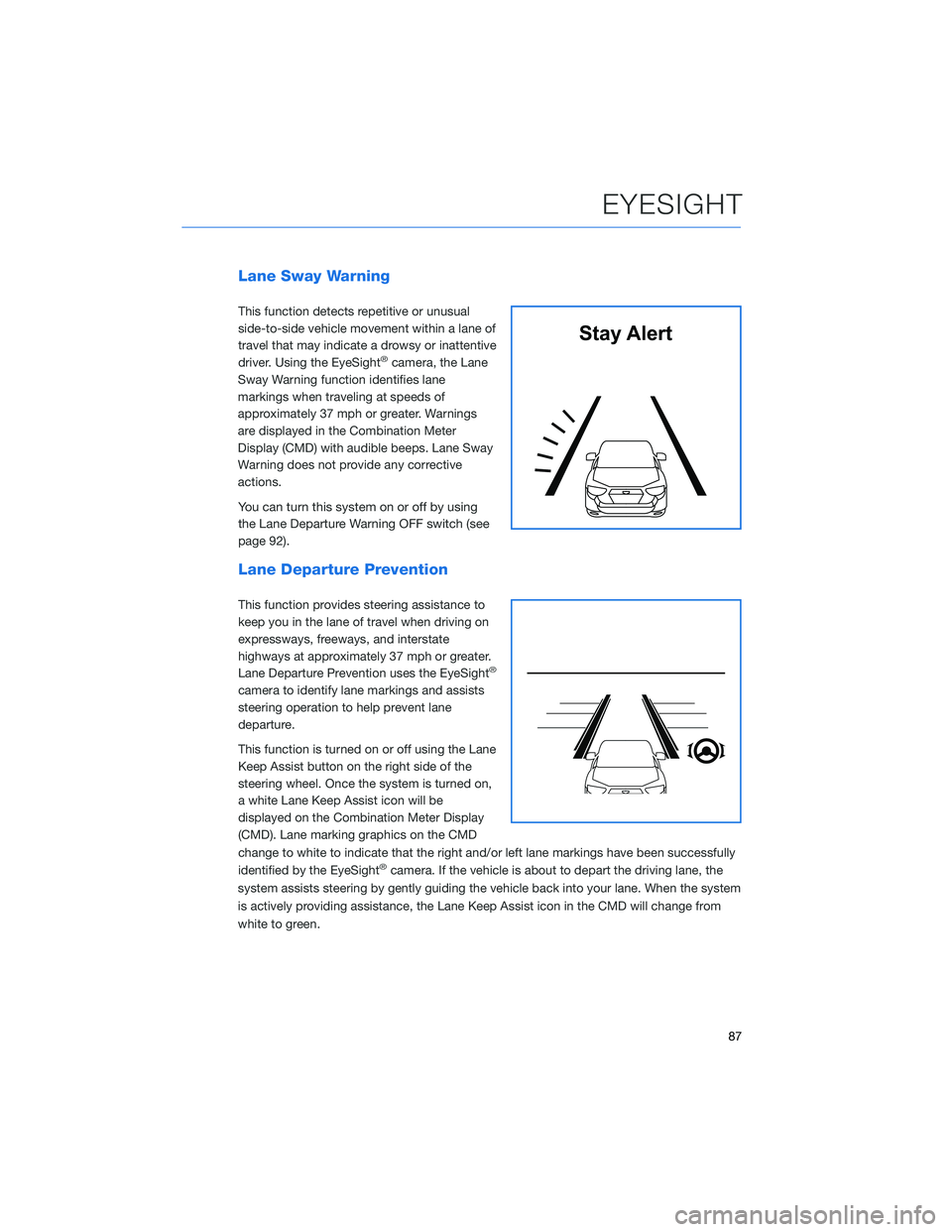 SUBARU FORESTER 2021 Getting Started Guide Lane Sway Warning
This function detects repetitive or unusual
side-to-side vehicle movement within a lane of
travel that may indicate a drowsy or inattentive
driver. Using the EyeSight
®camera, the L SUBARU FORESTER 2021 Getting Started Guide Lane Sway Warning
This function detects repetitive or unusual
side-to-side vehicle movement within a lane of
travel that may indicate a drowsy or inattentive
driver. Using the EyeSight
®camera, the L