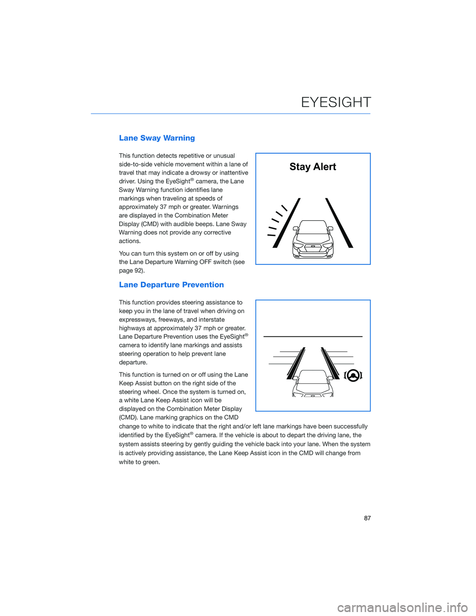 SUBARU FORESTER 2021  Getting Started Guide Lane Sway Warning
This function detects repetitive or unusual
side-to-side vehicle movement within a lane of
travel that may indicate a drowsy or inattentive
driver. Using the EyeSight
®camera, the L