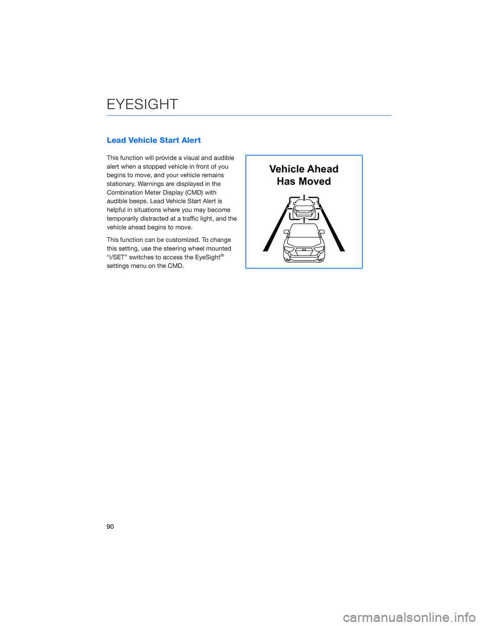 SUBARU FORESTER 2021 Getting Started Guide Lead Vehicle Start Alert
This function will provide a visual and audible
alert when a stopped vehicle in front of you
begins to move, and your vehicle remains
stationary. Warnings are displayed in the SUBARU FORESTER 2021 Getting Started Guide Lead Vehicle Start Alert
This function will provide a visual and audible
alert when a stopped vehicle in front of you
begins to move, and your vehicle remains
stationary. Warnings are displayed in the