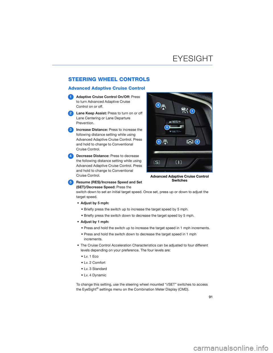 SUBARU FORESTER 2021  Getting Started Guide STEERING WHEEL CONTROLS
Advanced Adaptive Cruise Control
1Adaptive Cruise Control On/Off:Press
to turn Advanced Adaptive Cruise
Control on or off.
2Lane Keep Assist:Press to turn on or off
Lane Center