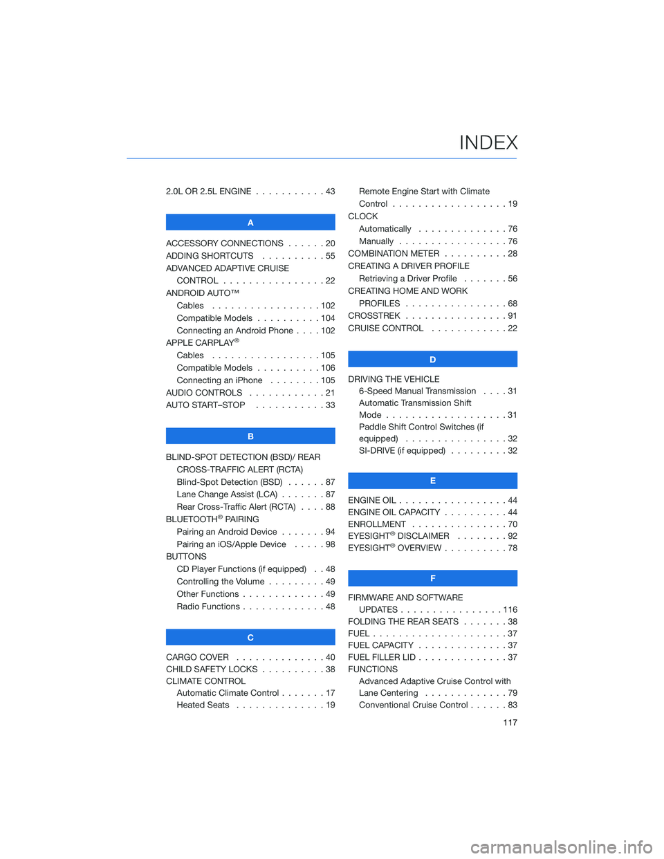 SUBARU CROSSTREK 2021  Getting Started Guide 2.0L OR 2.5L ENGINE...........43
A
ACCESSORY CONNECTIONS......20
ADDING SHORTCUTS..........55
ADVANCED ADAPTIVE CRUISE
CONTROL . . . . . . . . ........22
ANDROID AUTO™
Cables . . . . . . . .........