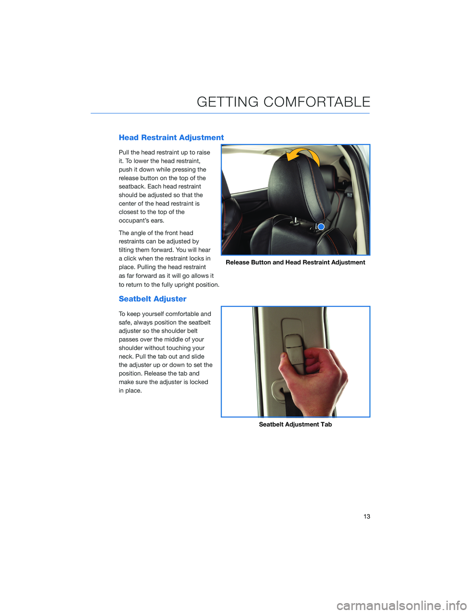SUBARU CROSSTREK 2021 Getting Started Guide Head Restraint Adjustment
Pull the head restraint up to raise
it. To lower the head restraint,
push it down while pressing the
release button on the top of the
seatback. Each head restraint
should be SUBARU CROSSTREK 2021 Getting Started Guide Head Restraint Adjustment
Pull the head restraint up to raise
it. To lower the head restraint,
push it down while pressing the
release button on the top of the
seatback. Each head restraint
should be