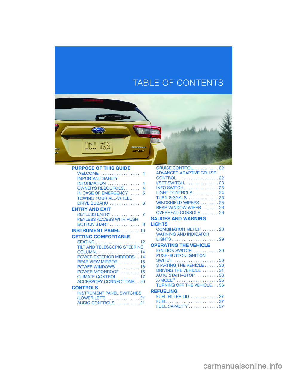 SUBARU CROSSTREK 2021 Getting Started Guide PURPOSE OF THIS GUIDE
WELCOME................. 4
IMPORTANT SAFETY
INFORMATION.............. 4
OWNER’S RESOURCES....... 4
IN CASE OF EMERGENCY..... 5
TOWING YOUR ALL-WHEEL
DRIVE SUBARU............. 6 SUBARU CROSSTREK 2021 Getting Started Guide PURPOSE OF THIS GUIDE
WELCOME................. 4
IMPORTANT SAFETY
INFORMATION.............. 4
OWNER’S RESOURCES....... 4
IN CASE OF EMERGENCY..... 5
TOWING YOUR ALL-WHEEL
DRIVE SUBARU............. 6