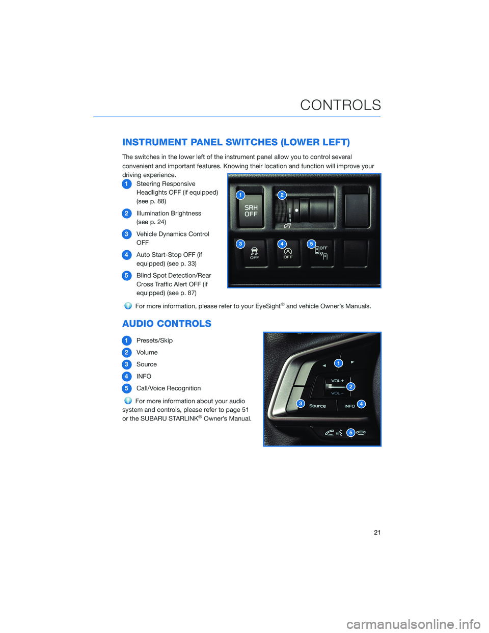 SUBARU CROSSTREK 2021 Getting Started Guide INSTRUMENT PANEL SWITCHES (LOWER LEFT)
The switches in the lower left of the instrument panel allow you to control several
convenient and important features. Knowing their location and function will i SUBARU CROSSTREK 2021 Getting Started Guide INSTRUMENT PANEL SWITCHES (LOWER LEFT)
The switches in the lower left of the instrument panel allow you to control several
convenient and important features. Knowing their location and function will i