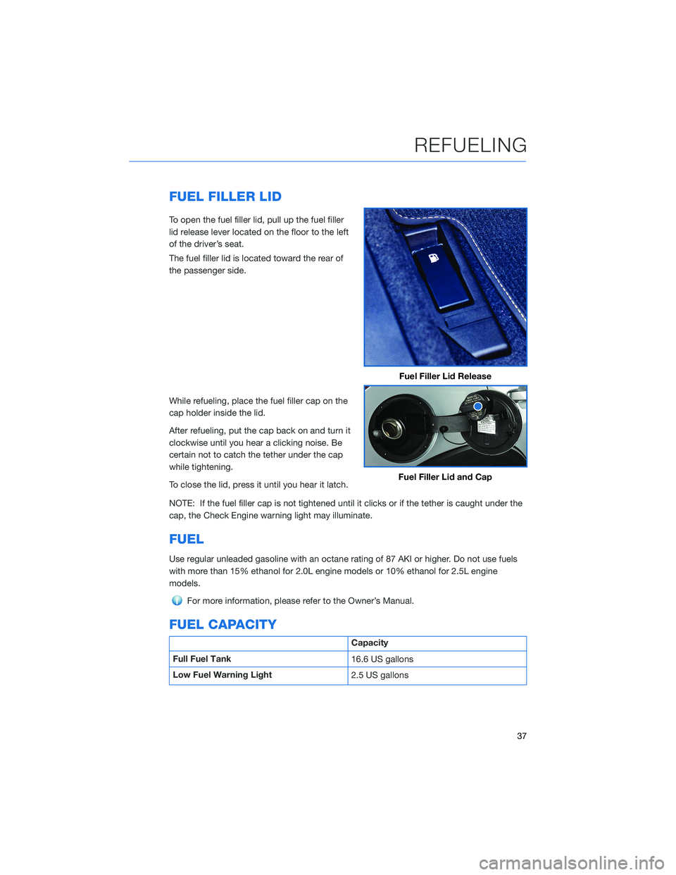 SUBARU CROSSTREK 2021  Getting Started Guide FUEL FILLER LID
To open the fuel filler lid, pull up the fuel filler
lid release lever located on the floor to the left
of the driver’s seat.
The fuel filler lid is located toward the rear of
the pa