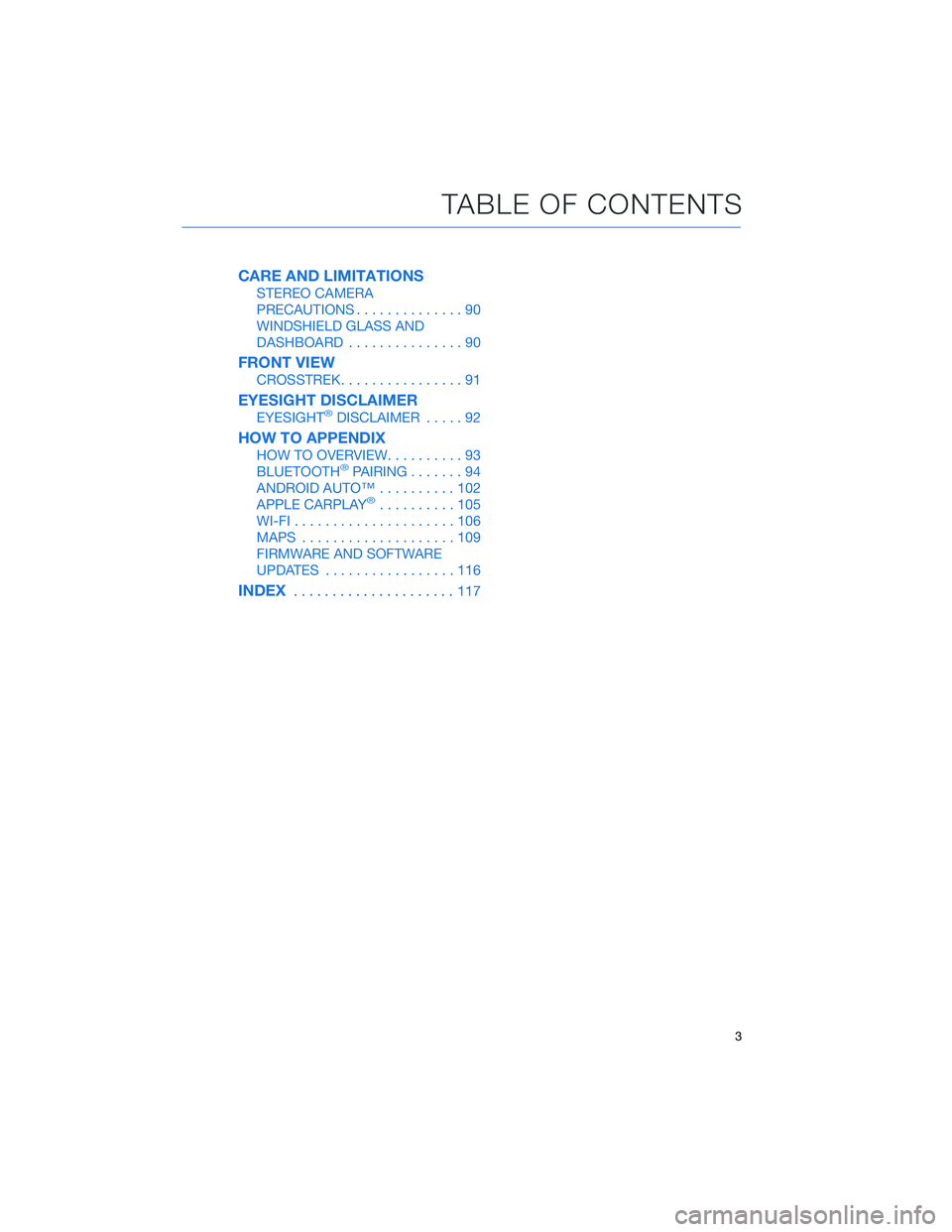 SUBARU CROSSTREK 2021  Getting Started Guide CARE AND LIMITATIONS
STEREO CAMERA
PRECAUTIONS..............90
WINDSHIELD GLASS AND
DASHBOARD...............90
FRONT VIEW
CROSSTREK................91
EYESIGHT DISCLAIMER
EYESIGHT®DISCLAIMER.....92
HO