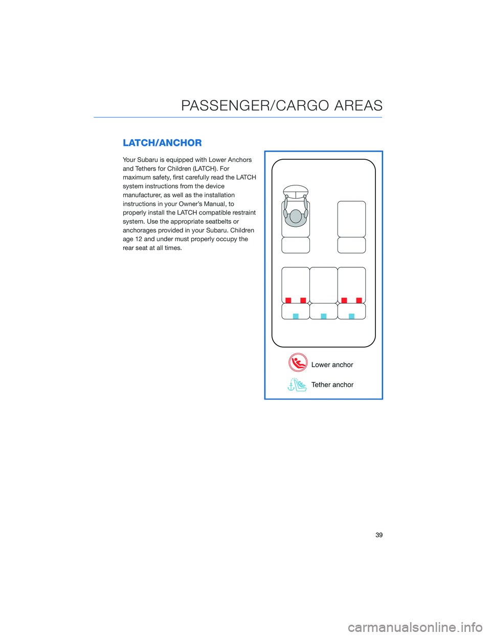 SUBARU CROSSTREK 2021 Getting Started Guide LATCH/ANCHOR
Your Subaru is equipped with Lower Anchors
and Tethers for Children (LATCH). For
maximum safety, first carefully read the LATCH
system instructions from the device
manufacturer, as well a SUBARU CROSSTREK 2021 Getting Started Guide LATCH/ANCHOR
Your Subaru is equipped with Lower Anchors
and Tethers for Children (LATCH). For
maximum safety, first carefully read the LATCH
system instructions from the device
manufacturer, as well a