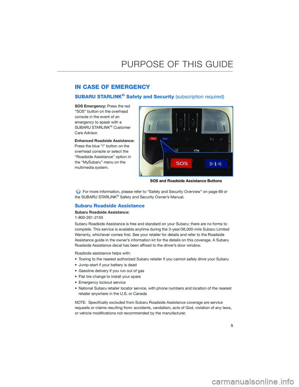 SUBARU CROSSTREK 2021  Getting Started Guide IN CASE OF EMERGENCY
SUBARU STARLINK®Safety and Security(subscription required)
SOS Emergency:Press the red
“SOS” button on the overhead
console in the event of an
emergency to speak with a
SUBAR