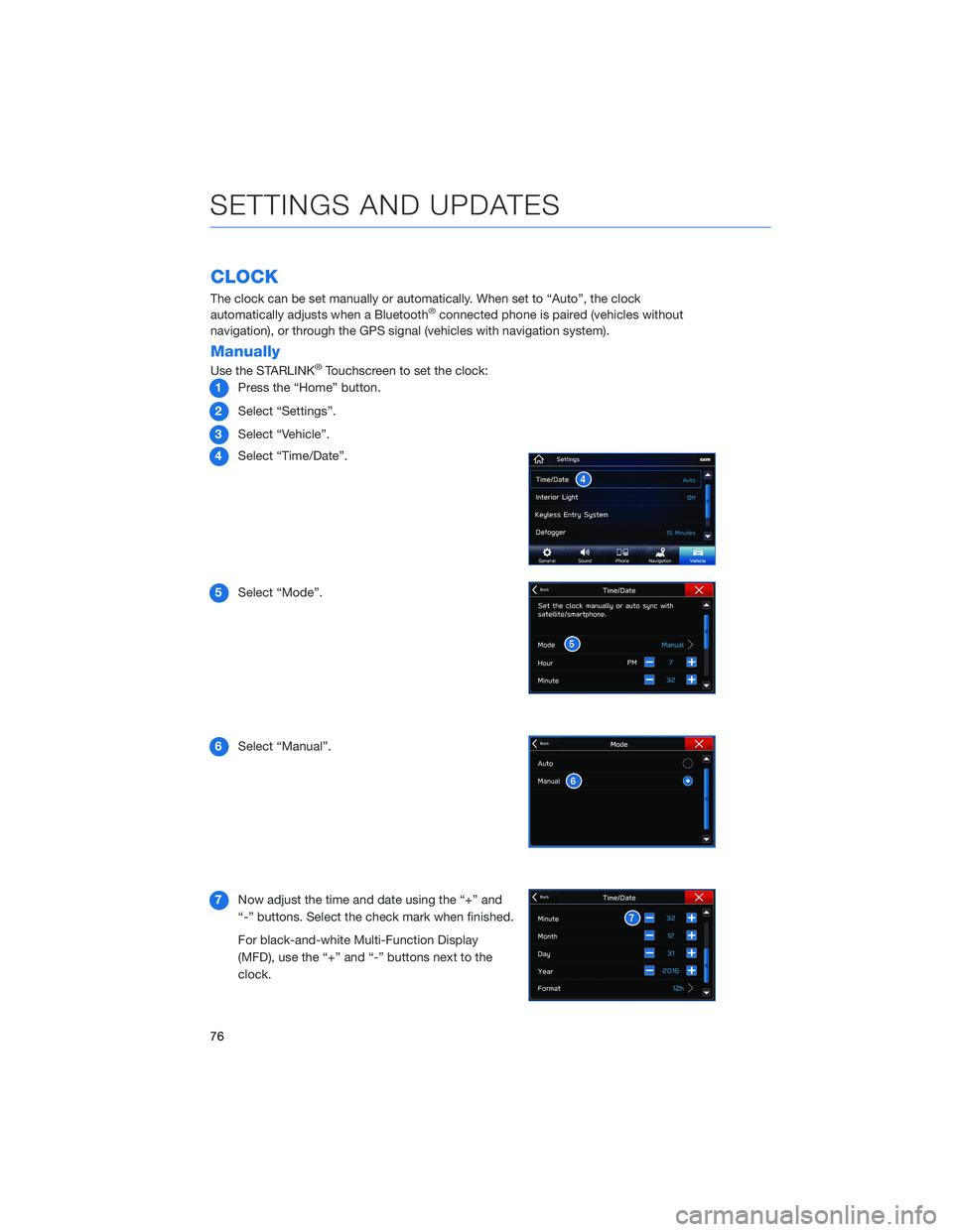 SUBARU CROSSTREK 2021 Getting Started Guide CLOCK
The clock can be set manually or automatically. When set to “Auto”, the clock
automatically adjusts when a Bluetooth®connected phone is paired (vehicles without
navigation), or through the SUBARU CROSSTREK 2021 Getting Started Guide CLOCK
The clock can be set manually or automatically. When set to “Auto”, the clock
automatically adjusts when a Bluetooth®connected phone is paired (vehicles without
navigation), or through the