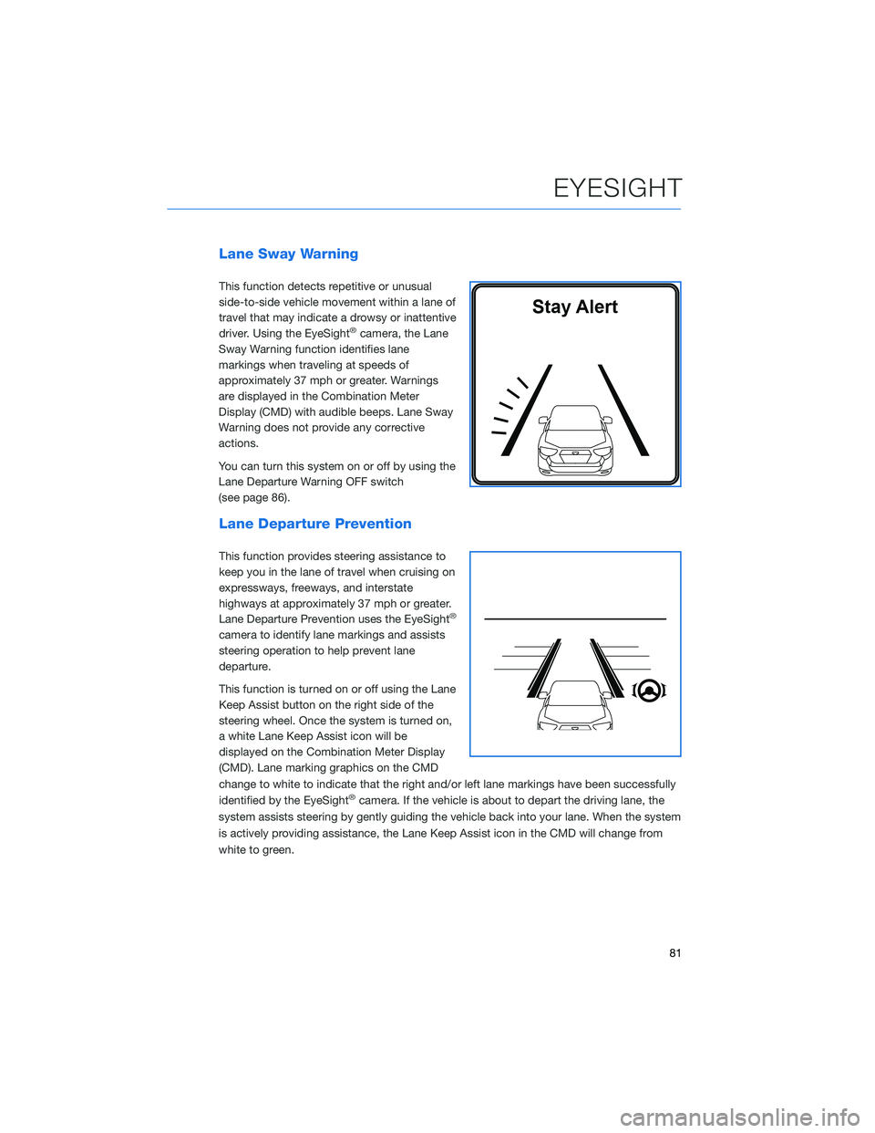 SUBARU CROSSTREK 2021 Getting Started Guide Lane Sway Warning
This function detects repetitive or unusual
side-to-side vehicle movement within a lane of
travel that may indicate a drowsy or inattentive
driver. Using the EyeSight
®camera, the L SUBARU CROSSTREK 2021 Getting Started Guide Lane Sway Warning
This function detects repetitive or unusual
side-to-side vehicle movement within a lane of
travel that may indicate a drowsy or inattentive
driver. Using the EyeSight
®camera, the L