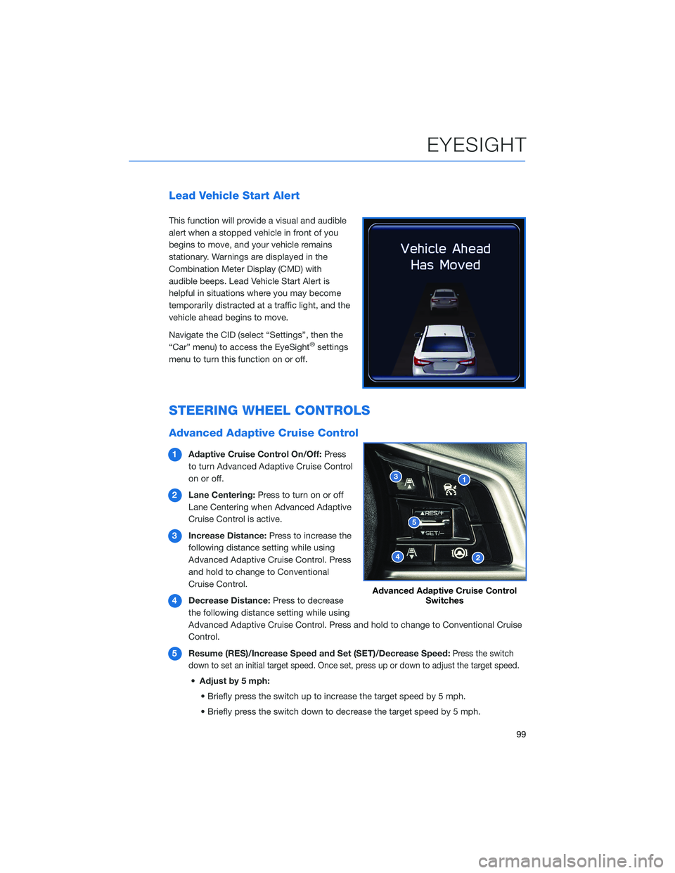SUBARU LEGACY 2021 Getting Started Guide Lead Vehicle Start Alert
This function will provide a visual and audible
alert when a stopped vehicle in front of you
begins to move, and your vehicle remains
stationary. Warnings are displayed in the SUBARU LEGACY 2021 Getting Started Guide Lead Vehicle Start Alert
This function will provide a visual and audible
alert when a stopped vehicle in front of you
begins to move, and your vehicle remains
stationary. Warnings are displayed in the