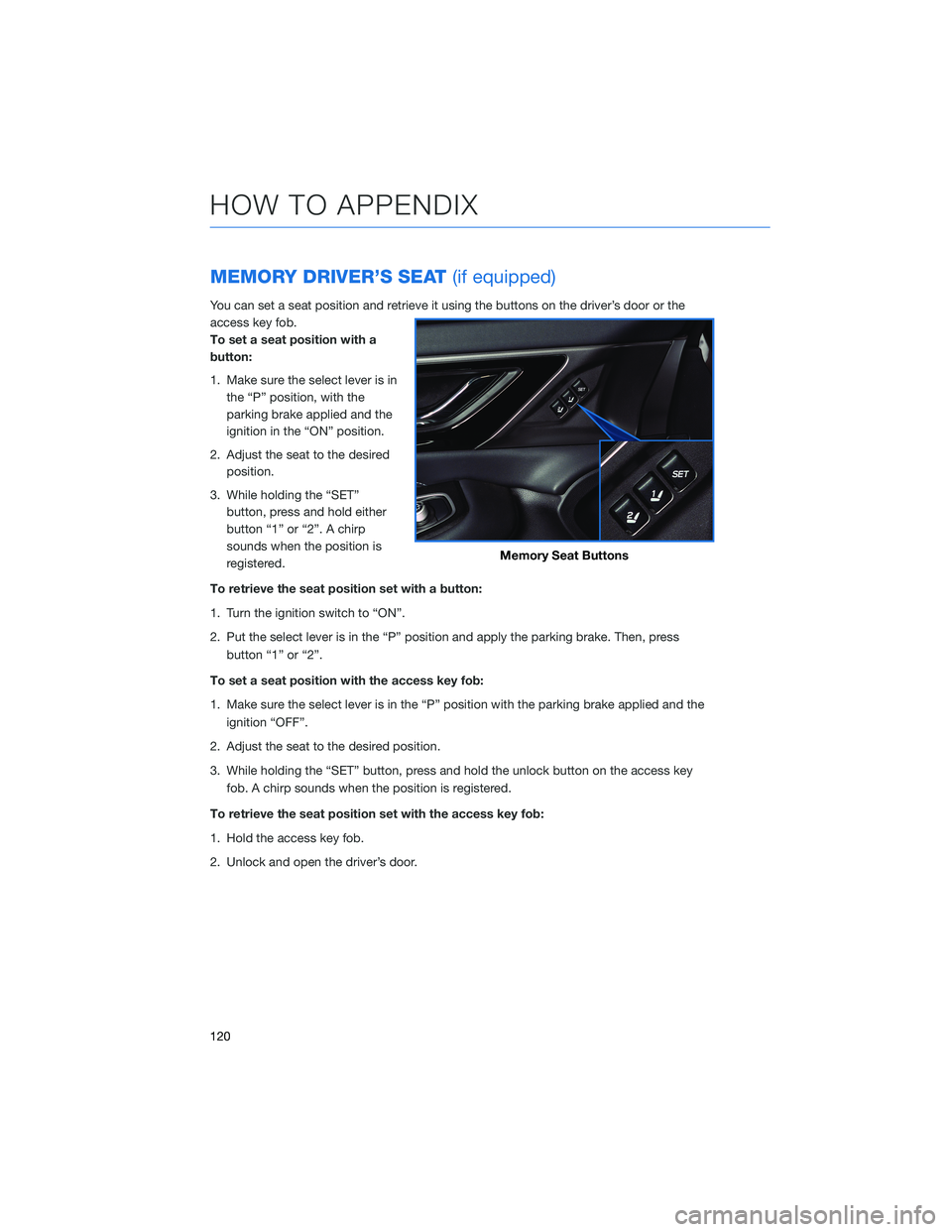 SUBARU LEGACY 2021 Getting Started Guide MEMORY DRIVER’S SEAT(if equipped)
You can set a seat position and retrieve it using the buttons on the driver’s door or the
access key fob.
To set a seat position with a
button:
1. Make sure the s SUBARU LEGACY 2021 Getting Started Guide MEMORY DRIVER’S SEAT(if equipped)
You can set a seat position and retrieve it using the buttons on the driver’s door or the
access key fob.
To set a seat position with a
button:
1. Make sure the s
