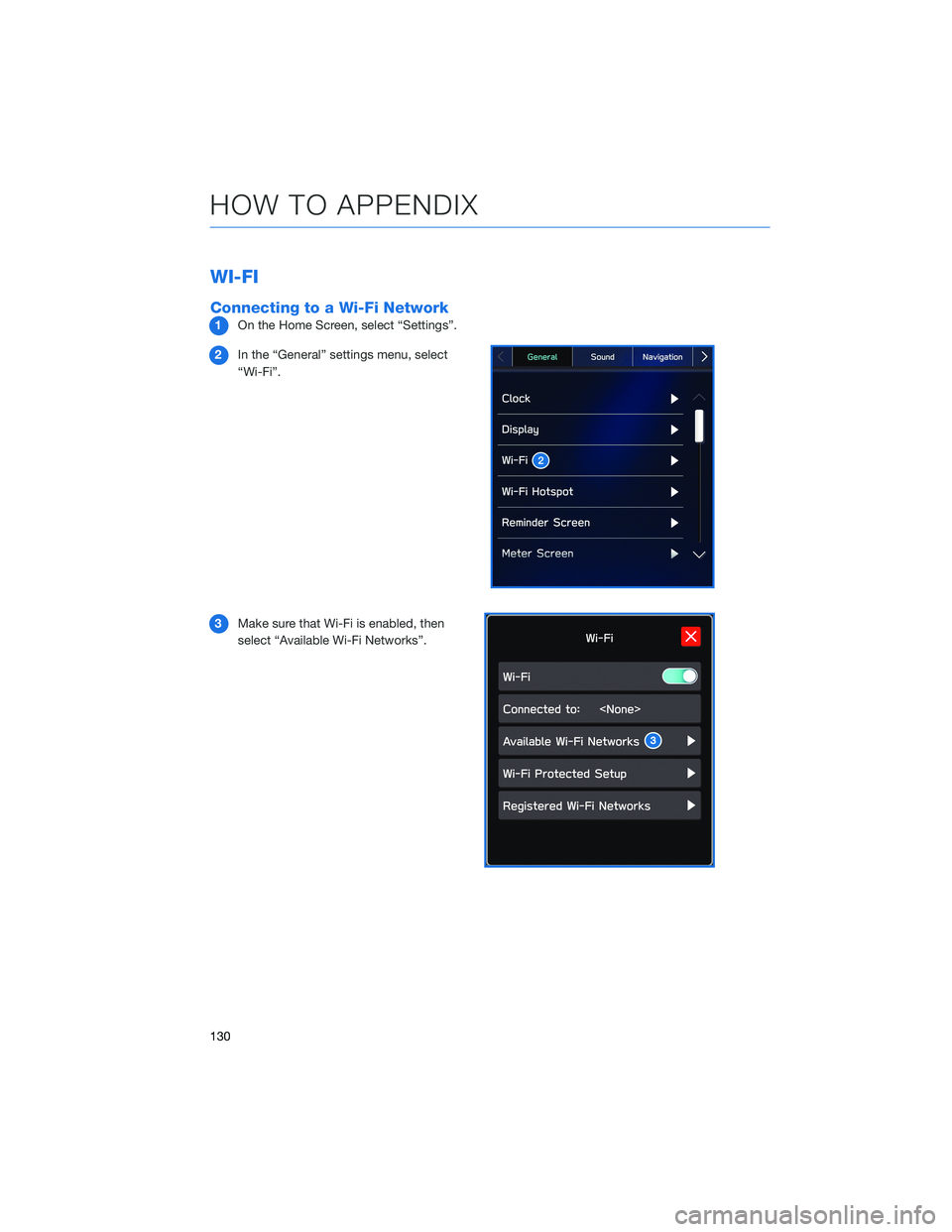 SUBARU LEGACY 2021  Getting Started Guide WI-FI
Connecting to a Wi-Fi Network
1On the Home Screen, select “Settings”.
2In the “General” settings menu, select
“Wi-Fi”.
3Make sure that Wi-Fi is enabled, then
select “Available Wi-F