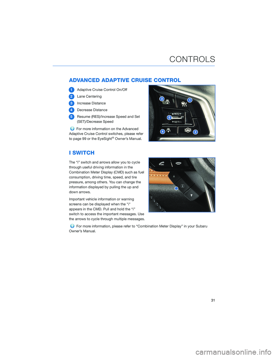 SUBARU LEGACY 2021 Getting Started Guide ADVANCED ADAPTIVE CRUISE CONTROL
1Adaptive Cruise Control On/Off
2Lane Centering
3Increase Distance
4Decrease Distance
5Resume (RES)/Increase Speed and Set
(SET)/Decrease Speed
For more information on SUBARU LEGACY 2021 Getting Started Guide ADVANCED ADAPTIVE CRUISE CONTROL
1Adaptive Cruise Control On/Off
2Lane Centering
3Increase Distance
4Decrease Distance
5Resume (RES)/Increase Speed and Set
(SET)/Decrease Speed
For more information on