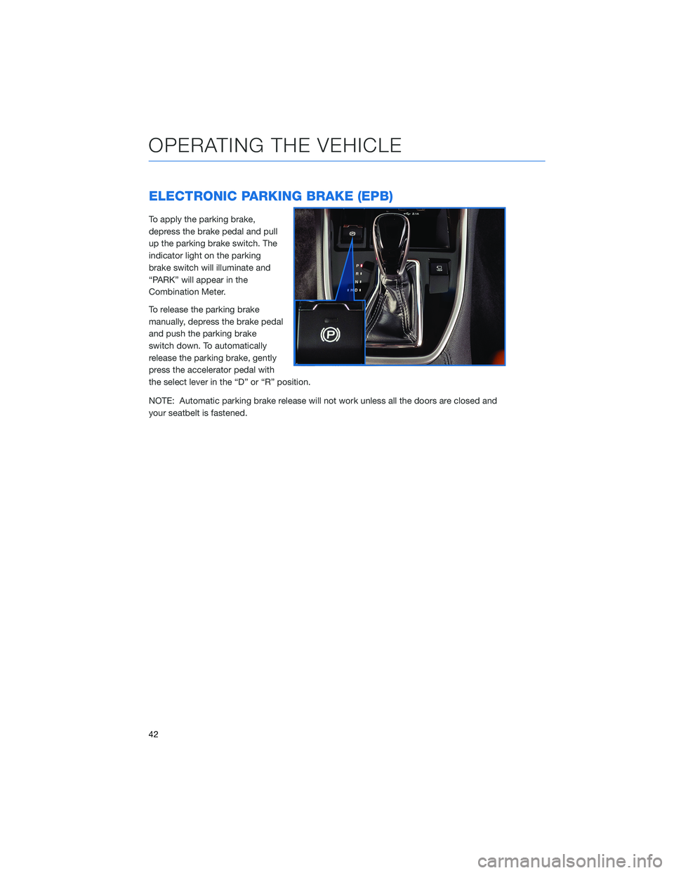 SUBARU LEGACY 2021 Getting Started Guide ELECTRONIC PARKING BRAKE (EPB)
To apply the parking brake,
depress the brake pedal and pull
up the parking brake switch. The
indicator light on the parking
brake switch will illuminate and
“PARK” SUBARU LEGACY 2021 Getting Started Guide ELECTRONIC PARKING BRAKE (EPB)
To apply the parking brake,
depress the brake pedal and pull
up the parking brake switch. The
indicator light on the parking
brake switch will illuminate and
“PARK”