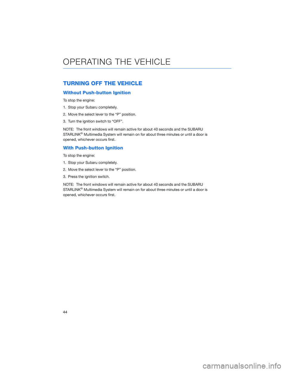 SUBARU LEGACY 2021 Getting Started Guide TURNING OFF THE VEHICLE
Without Push-button Ignition
To stop the engine:
1. Stop your Subaru completely.
2. Move the select lever to the “P” position.
3. Turn the ignition switch to “OFF”.
NOT SUBARU LEGACY 2021 Getting Started Guide TURNING OFF THE VEHICLE
Without Push-button Ignition
To stop the engine:
1. Stop your Subaru completely.
2. Move the select lever to the “P” position.
3. Turn the ignition switch to “OFF”.
NOT