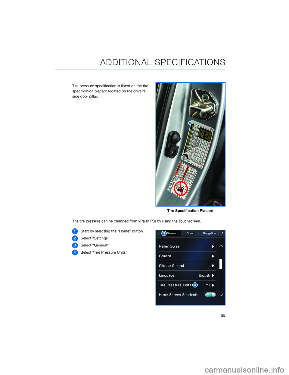 SUBARU LEGACY 2021 Getting Started Guide Tire pressure specification is listed on the tire
specification placard located on the driver’s
side door pillar.
The tire pressure can be changed from kPa to PSi by using the Touchscreen.
1Start by SUBARU LEGACY 2021 Getting Started Guide Tire pressure specification is listed on the tire
specification placard located on the driver’s
side door pillar.
The tire pressure can be changed from kPa to PSi by using the Touchscreen.
1Start by