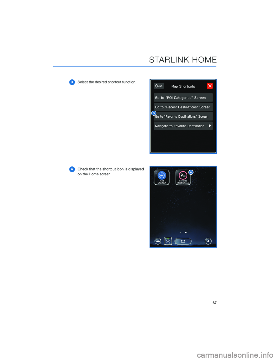 SUBARU LEGACY 2021 Getting Started Guide 3Select the desired shortcut function.
4Check that the shortcut icon is displayed
on the Home screen.
STARLINK HOME
67 SUBARU LEGACY 2021 Getting Started Guide 3Select the desired shortcut function.
4Check that the shortcut icon is displayed
on the Home screen.
STARLINK HOME
67